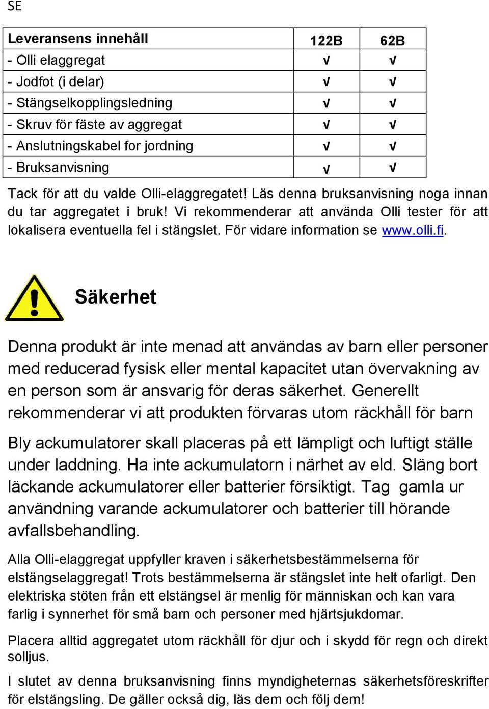 olli.fi. Säkerhet Denna produkt är inte menad att användas av barn eller personer med reducerad fysisk eller mental kapacitet utan övervakning av en person som är ansvarig för deras säkerhet.