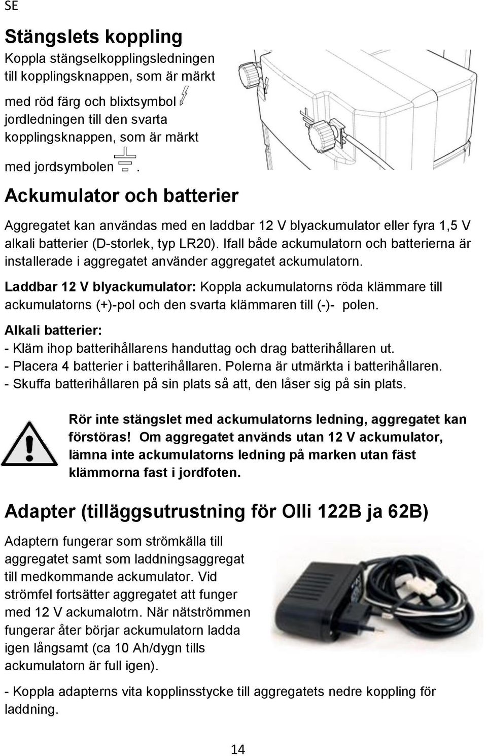 Ifall både ackumulatorn och batterierna är installerade i aggregatet använder aggregatet ackumulatorn.