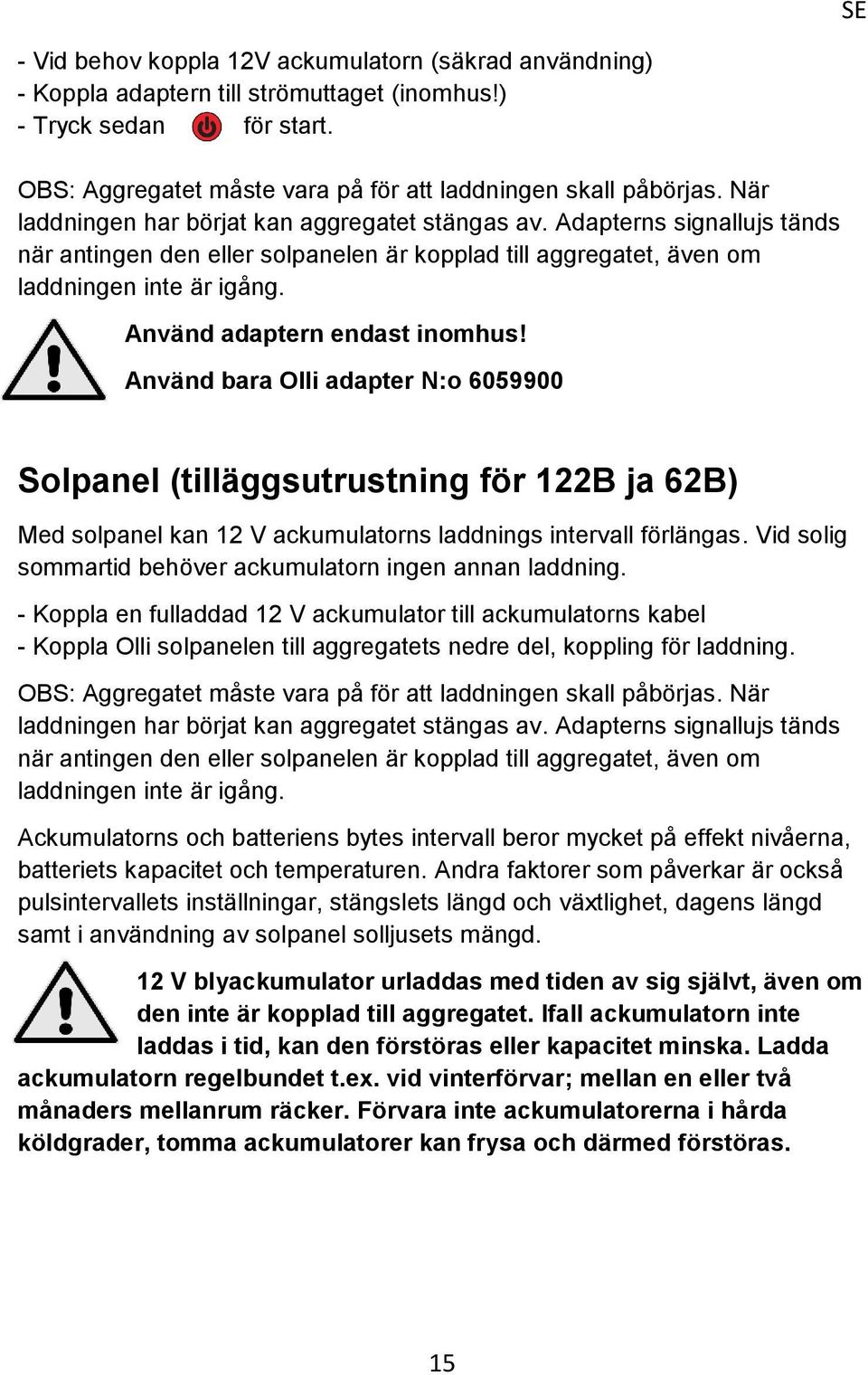 Använd adaptern endast inomhus! Använd bara Olli adapter N:o 6059900 Solpanel (tilläggsutrustning för 122B ja 62B) Med solpanel kan 12 V ackumulatorns laddnings intervall förlängas.