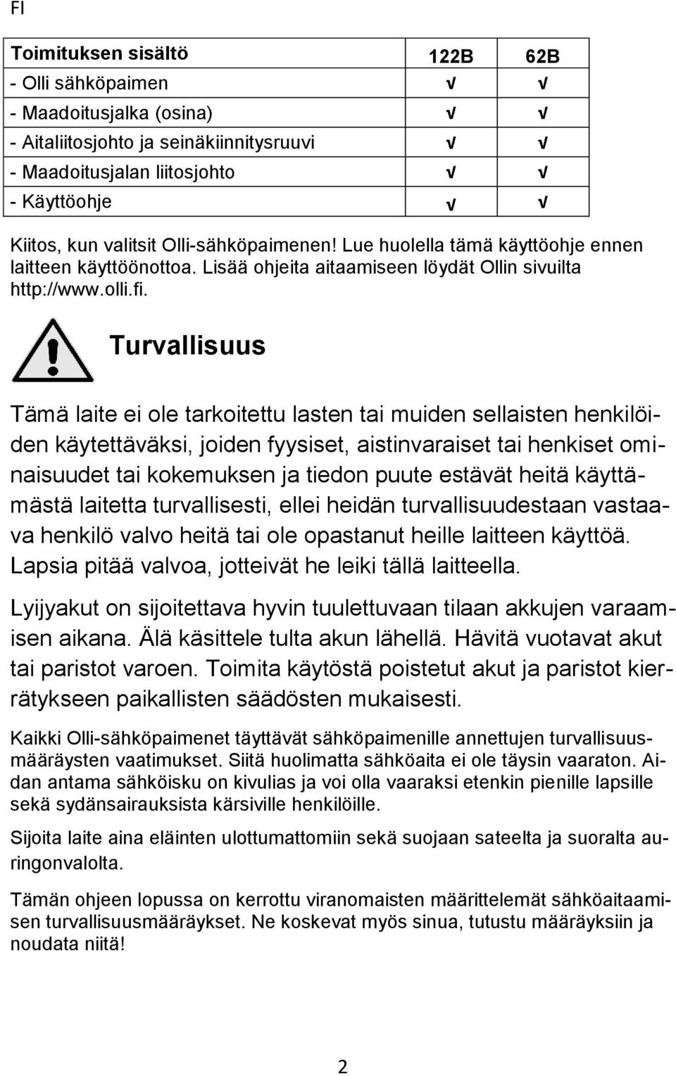 Turvallisuus Tämä laite ei ole tarkoitettu lasten tai muiden sellaisten henkilöiden käytettäväksi, joiden fyysiset, aistinvaraiset tai henkiset ominaisuudet tai kokemuksen ja tiedon puute estävät