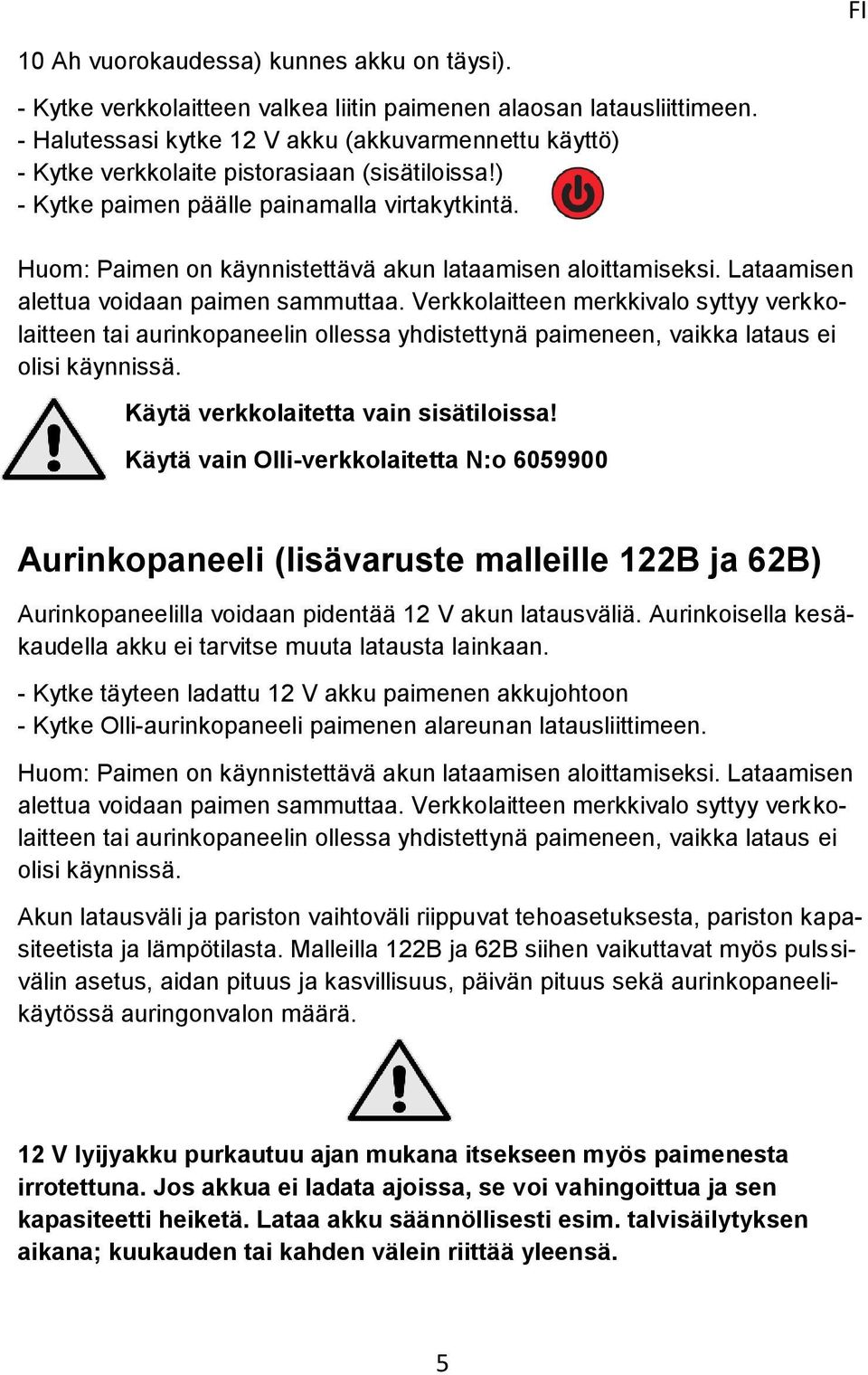 Huom: Paimen on käynnistettävä akun lataamisen aloittamiseksi. Lataamisen alettua voidaan paimen sammuttaa.