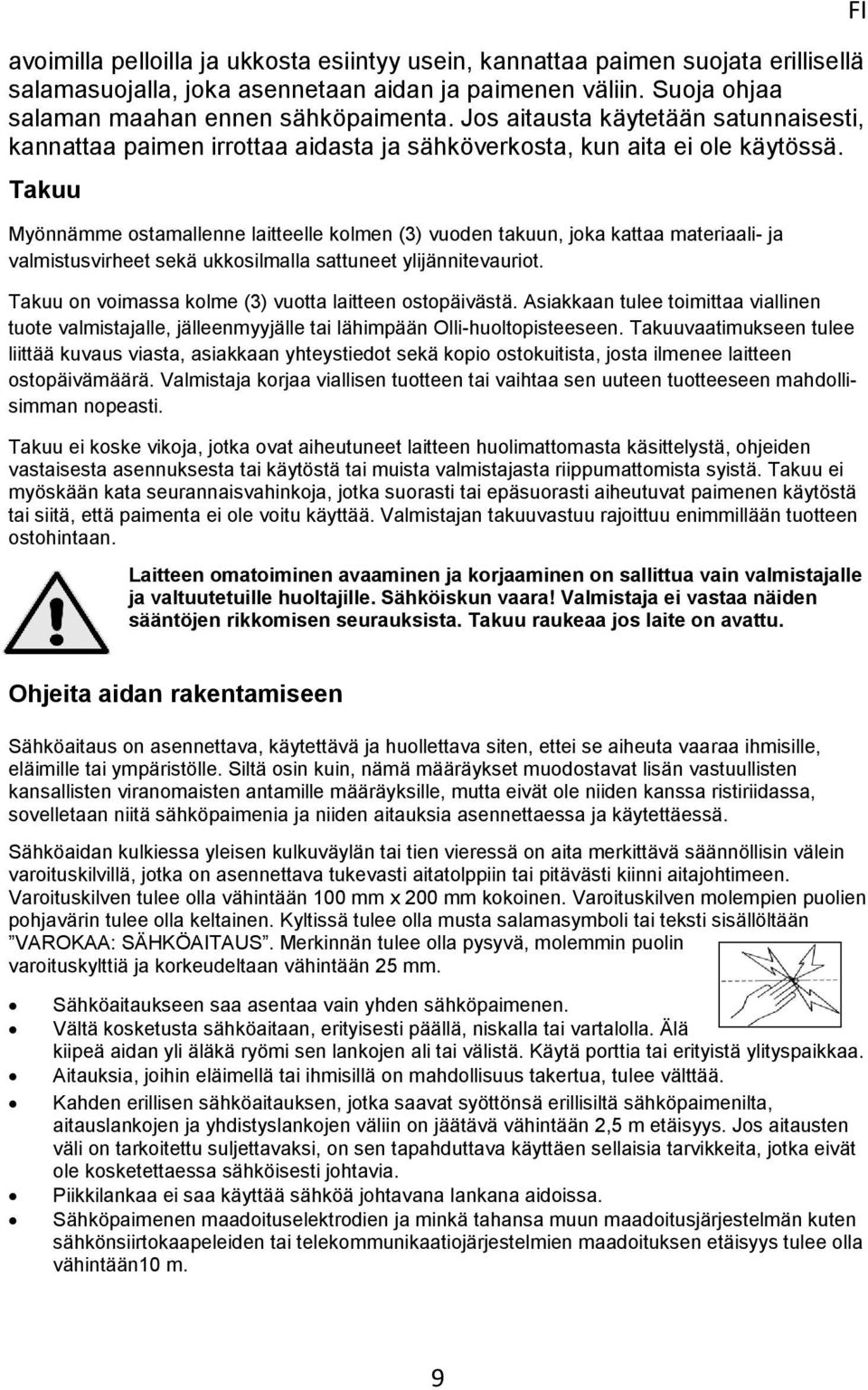 Takuu Myönnämme ostamallenne laitteelle kolmen (3) vuoden takuun, joka kattaa materiaali- ja valmistusvirheet sekä ukkosilmalla sattuneet ylijännitevauriot.