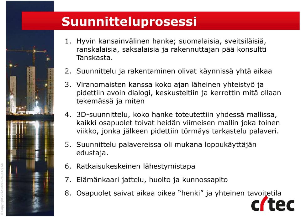 Viranomaisten kanssa koko ajan läheinen yhteistyö ja pidettiin avoin dialogi, keskusteltiin ja kerrottin mitä ollaan tekemässä ja miten 4.