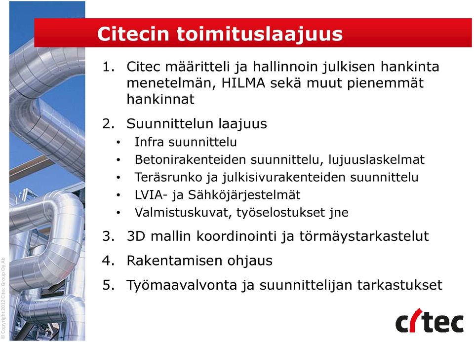 Suunnittelun laajuus Infra suunnittelu Betonirakenteiden suunnittelu, lujuuslaskelmat Teräsrunko ja