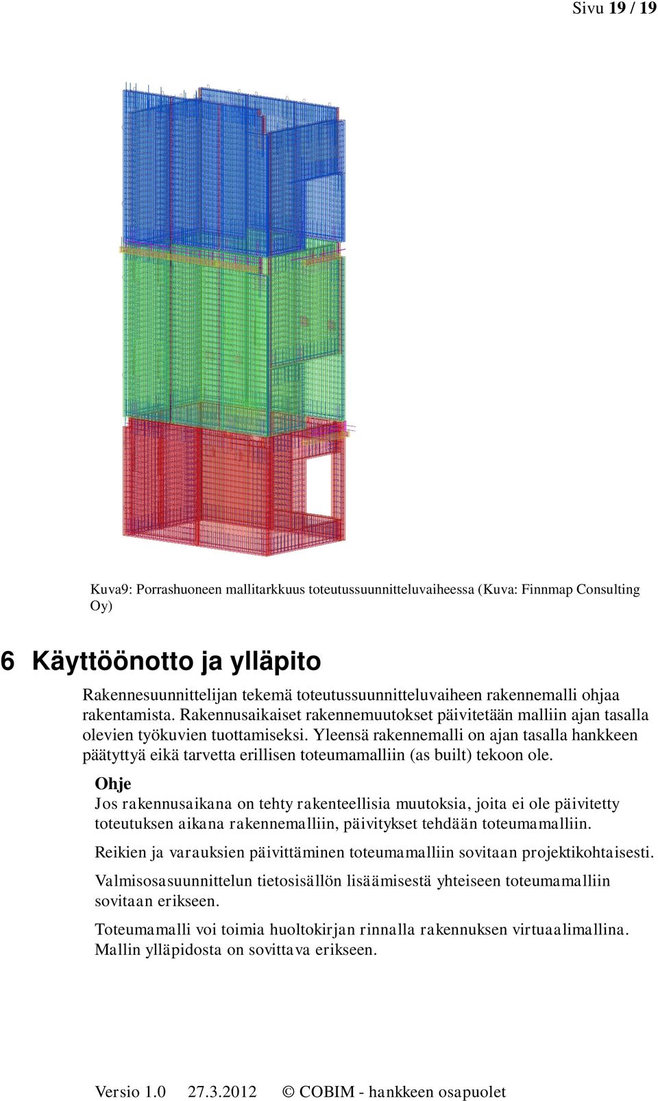 Yleensä rakennemalli on ajan tasalla hankkeen päätyttyä eikä tarvetta erillisen toteumamalliin (as built) tekoon ole.