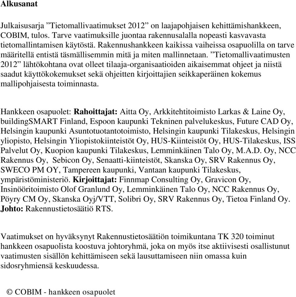 Tietomallivaatimusten 2012 lähtökohtana ovat olleet tilaaja-organisaatioiden aikaisemmat ohjeet ja niistä saadut käyttökokemukset sekä ohjeitten kirjoittajien seikkaperäinen kokemus mallipohjaisesta