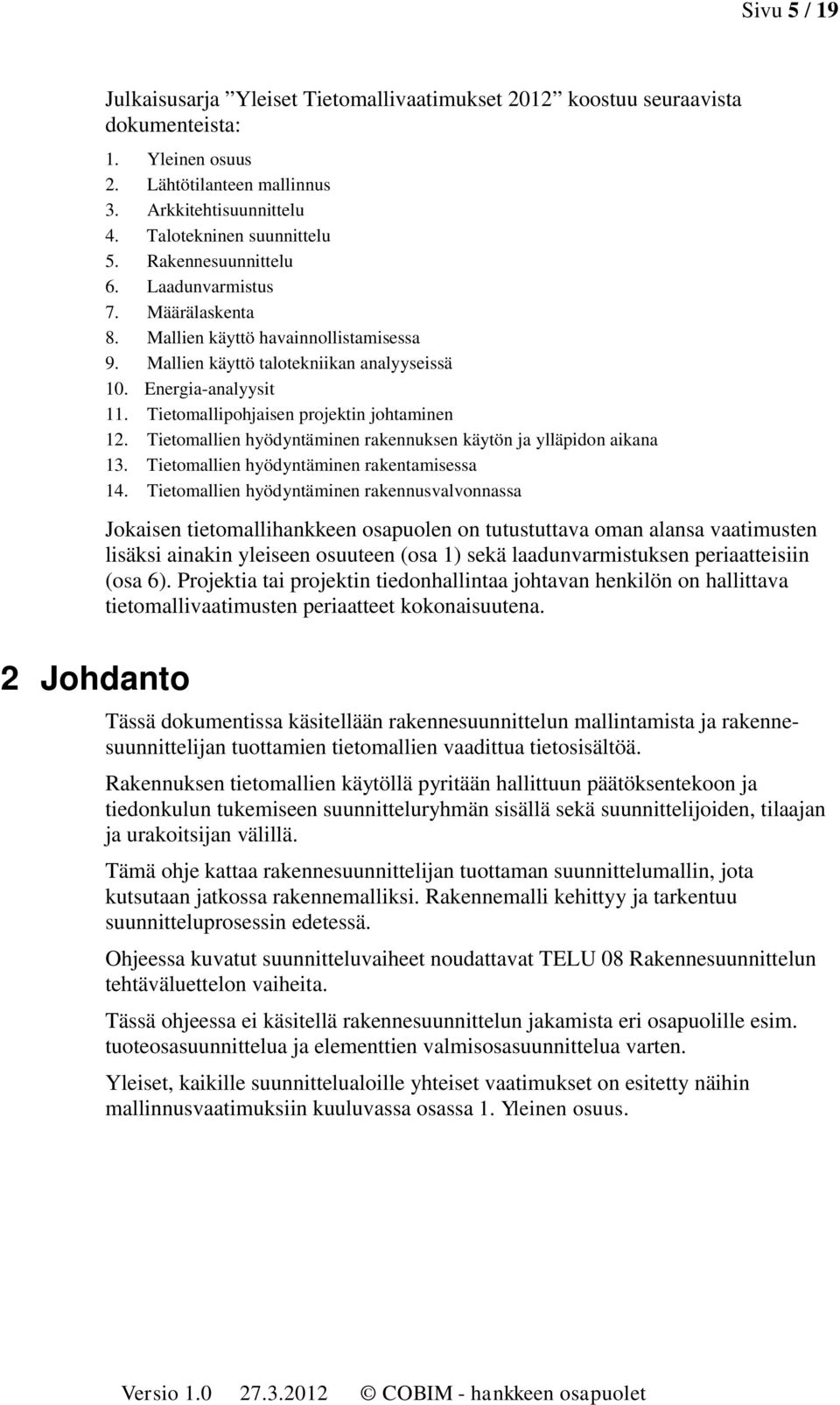 Tietomallipohjaisen projektin johtaminen 12. Tietomallien hyödyntäminen rakennuksen käytön ja ylläpidon aikana 13. Tietomallien hyödyntäminen rakentamisessa 14.