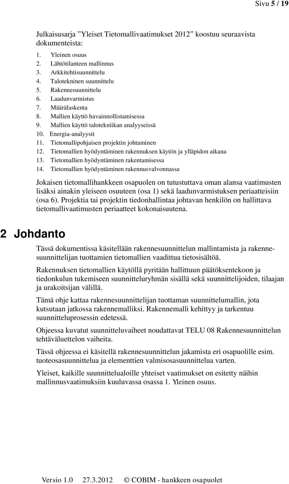 Tietomallipohjaisen projektin johtaminen 12. Tietomallien hyödyntäminen rakennuksen käytön ja ylläpidon aikana 13. Tietomallien hyödyntäminen rakentamisessa 14.