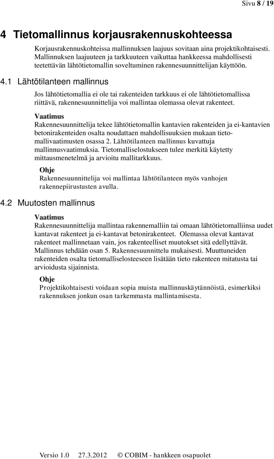 1 Lähtötilanteen mallinnus Jos lähtötietomallia ei ole tai rakenteiden tarkkuus ei ole lähtötietomallissa riittävä, rakennesuunnittelija voi mallintaa olemassa olevat rakenteet.