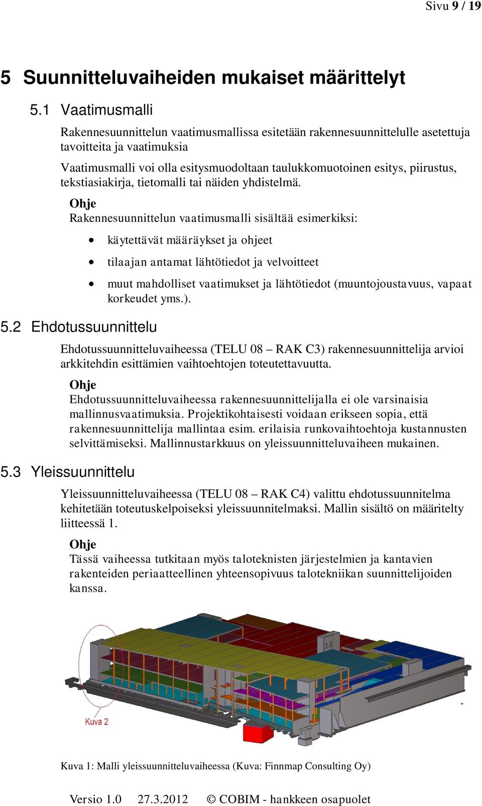 tekstiasiakirja, tietomalli tai näiden yhdistelmä. Rakennesuunnittelun vaatimusmalli sisältää esimerkiksi: 5.