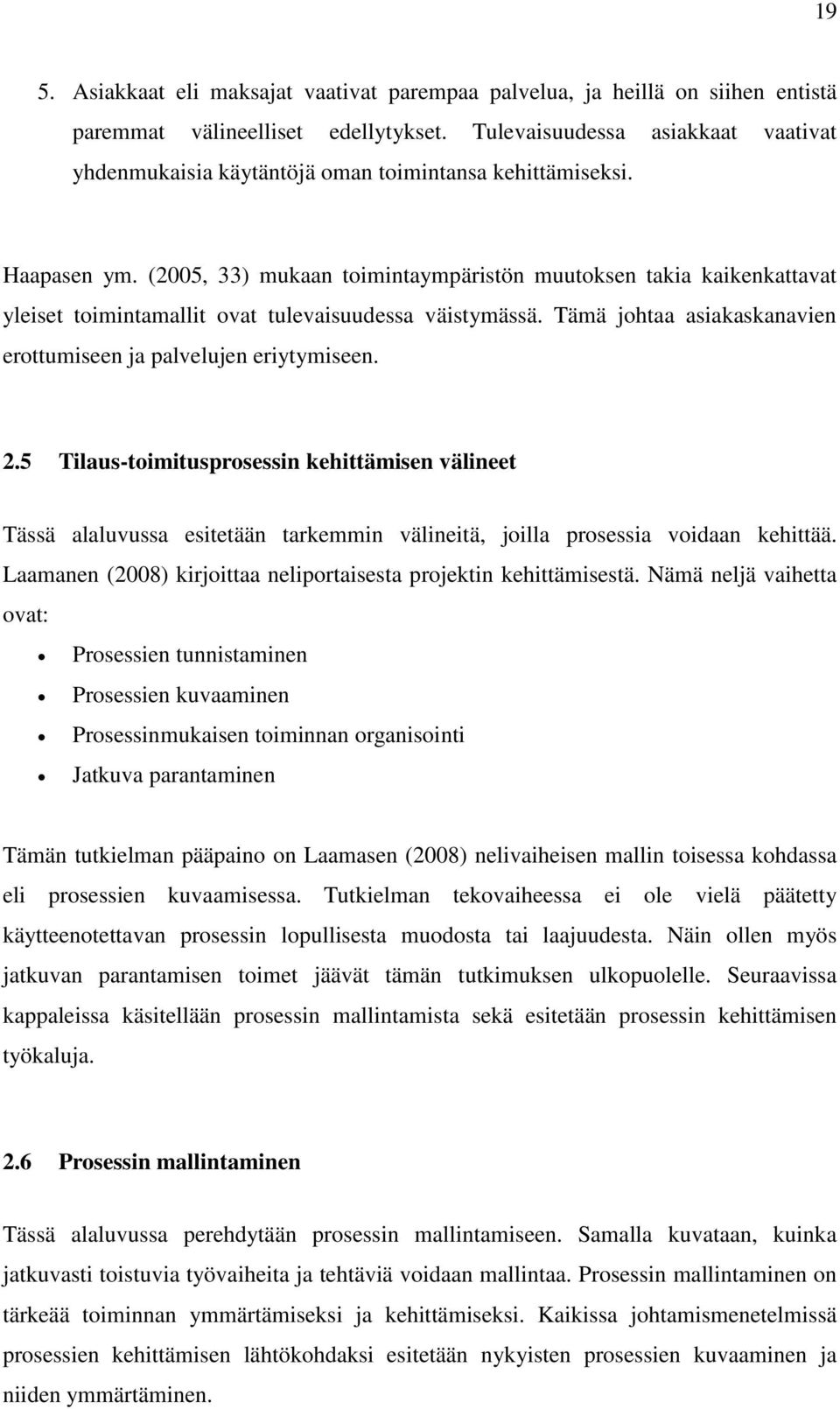 (2005, 33) mukaan toimintaympäristön muutoksen takia kaikenkattavat yleiset toimintamallit ovat tulevaisuudessa väistymässä. Tämä johtaa asiakaskanavien erottumiseen ja palvelujen eriytymiseen. 2.