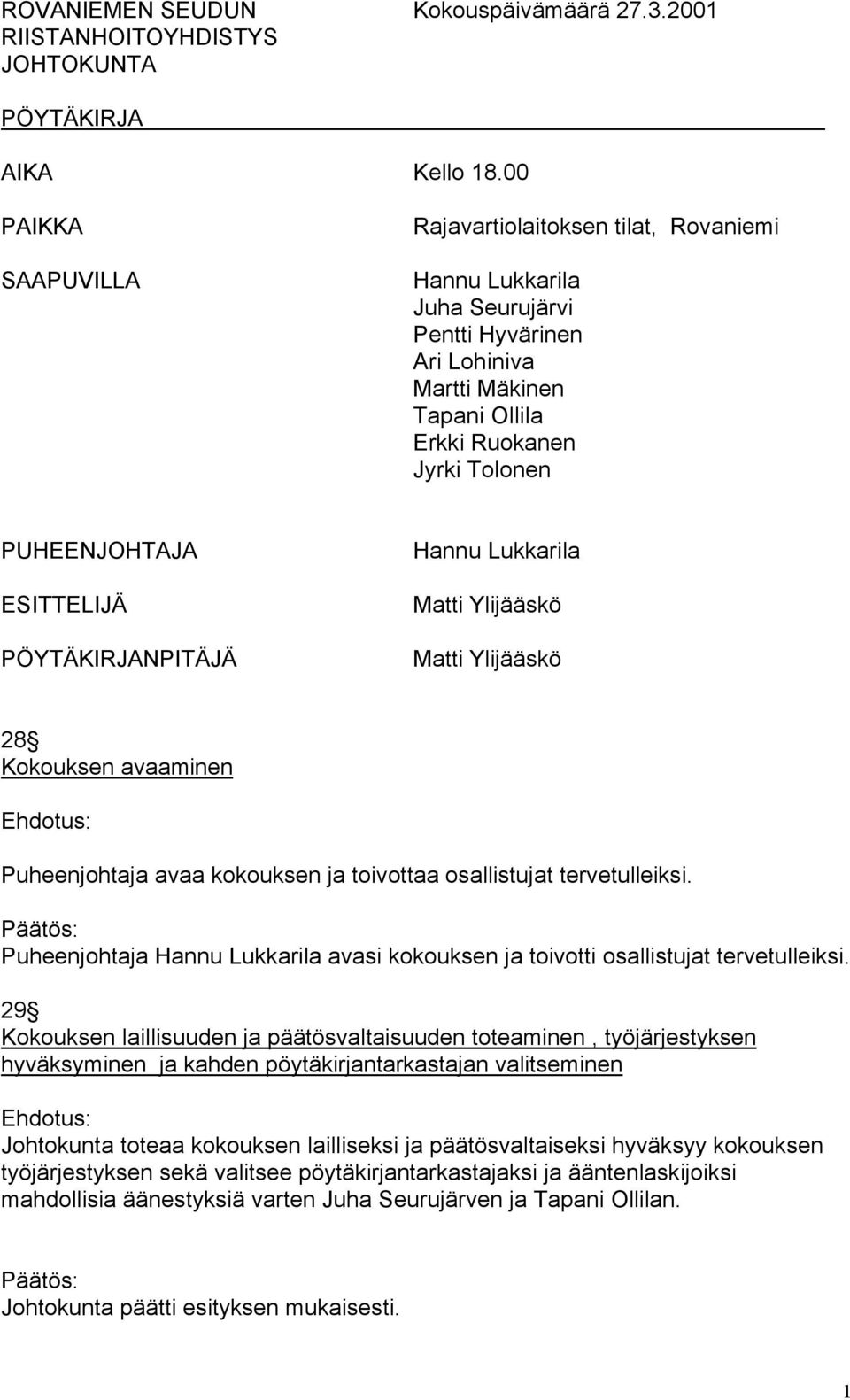 ESITTELIJÄ PÖYTÄKIRJANPITÄJÄ Hannu Lukkarila Matti Ylijääskö Matti Ylijääskö 28 Kokouksen avaaminen Puheenjohtaja avaa kokouksen ja toivottaa osallistujat tervetulleiksi.