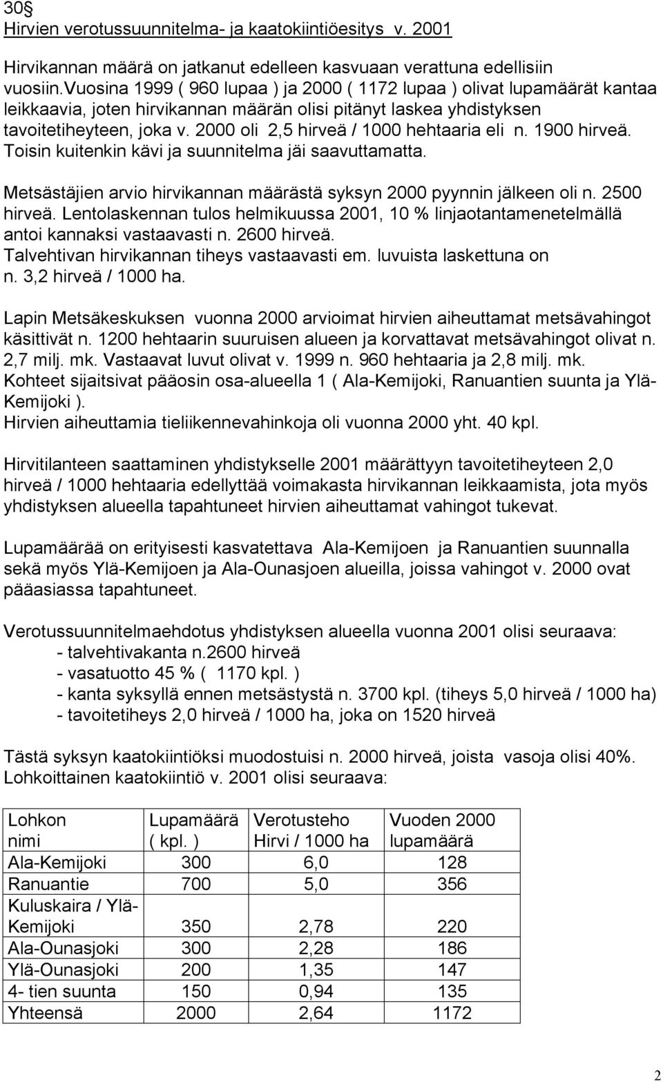 2000 oli 2,5 hirveä / 1000 hehtaaria eli n. 1900 hirveä. Toisin kuitenkin kävi ja suunnitelma jäi saavuttamatta. Metsästäjien arvio hirvikannan määrästä syksyn 2000 pyynnin jälkeen oli n. 2500 hirveä.