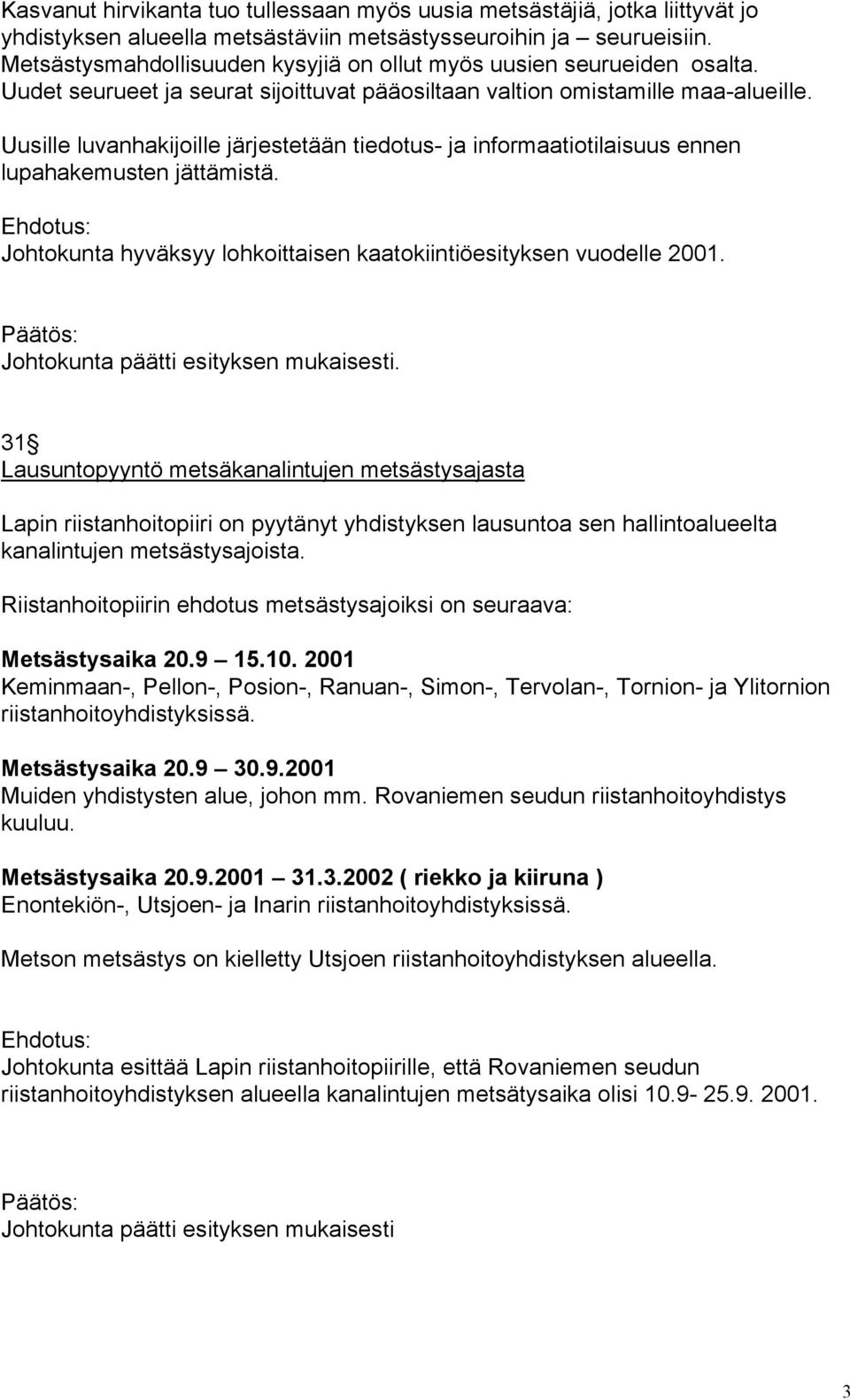 Uusille luvanhakijoille järjestetään tiedotus- ja informaatiotilaisuus ennen lupahakemusten jättämistä. Johtokunta hyväksyy lohkoittaisen kaatokiintiöesityksen vuodelle 2001.