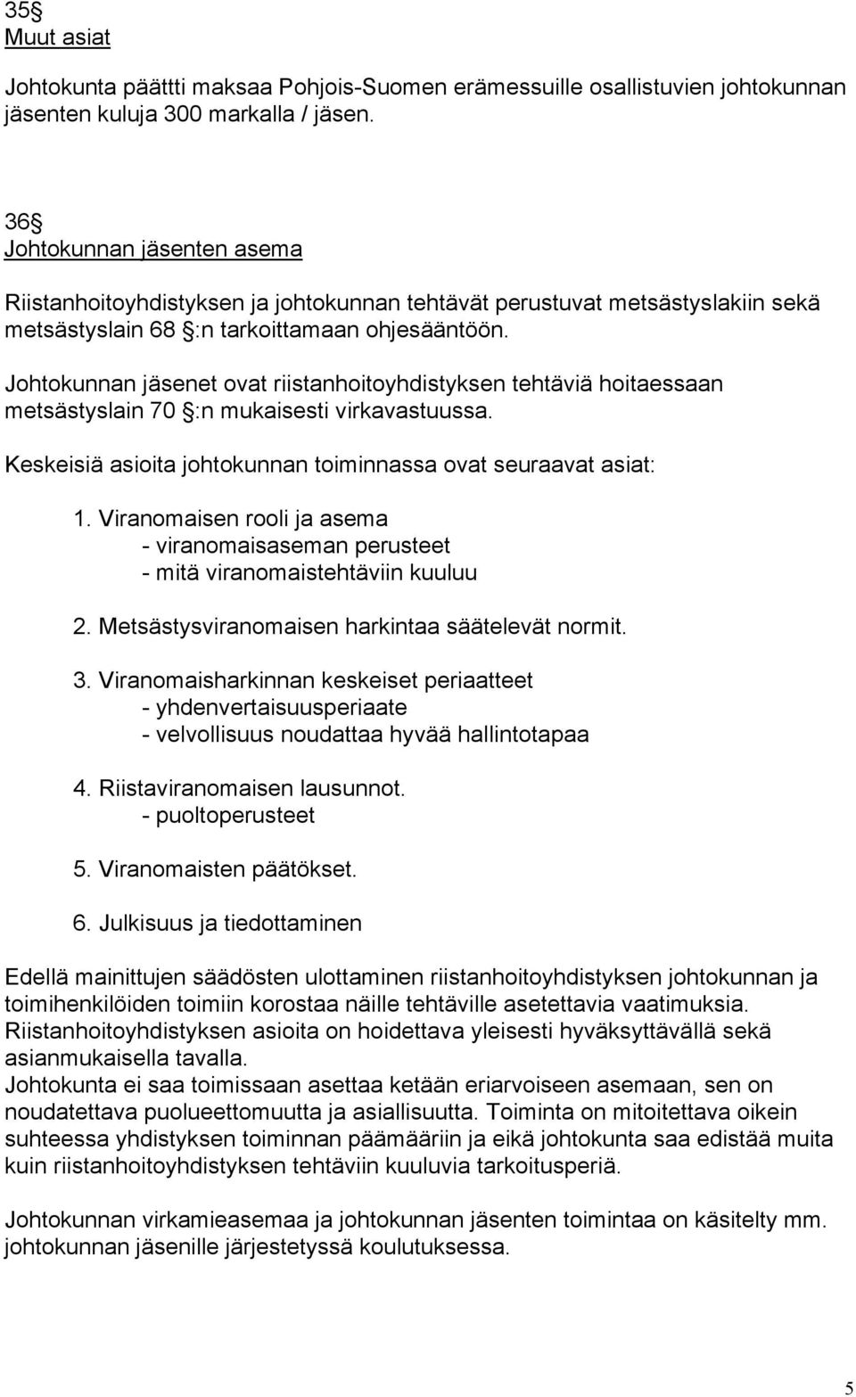 Johtokunnan jäsenet ovat riistanhoitoyhdistyksen tehtäviä hoitaessaan metsästyslain 70 :n mukaisesti virkavastuussa. Keskeisiä asioita johtokunnan toiminnassa ovat seuraavat asiat: 1.