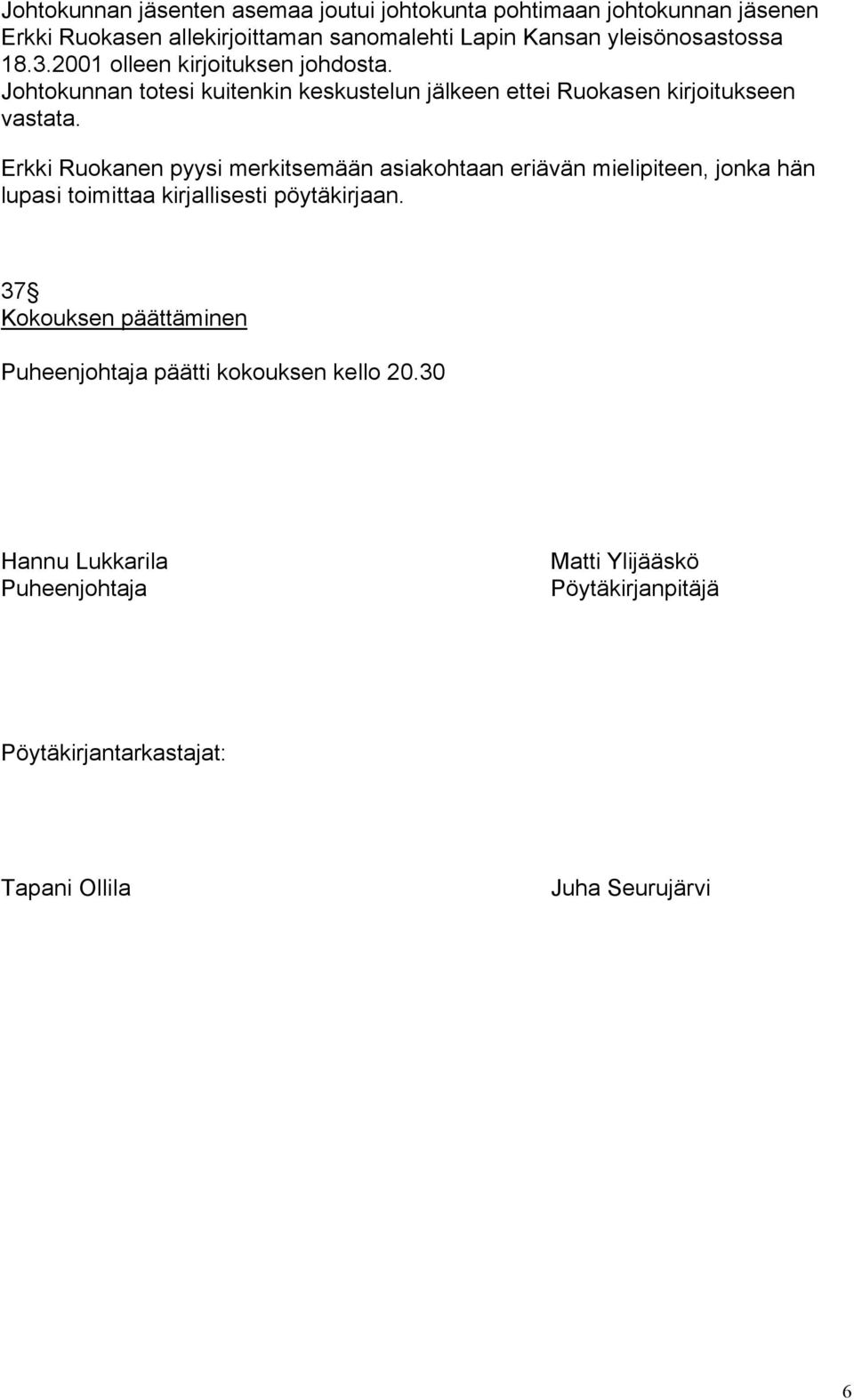 Erkki Ruokanen pyysi merkitsemään asiakohtaan eriävän mielipiteen, jonka hän lupasi toimittaa kirjallisesti pöytäkirjaan.