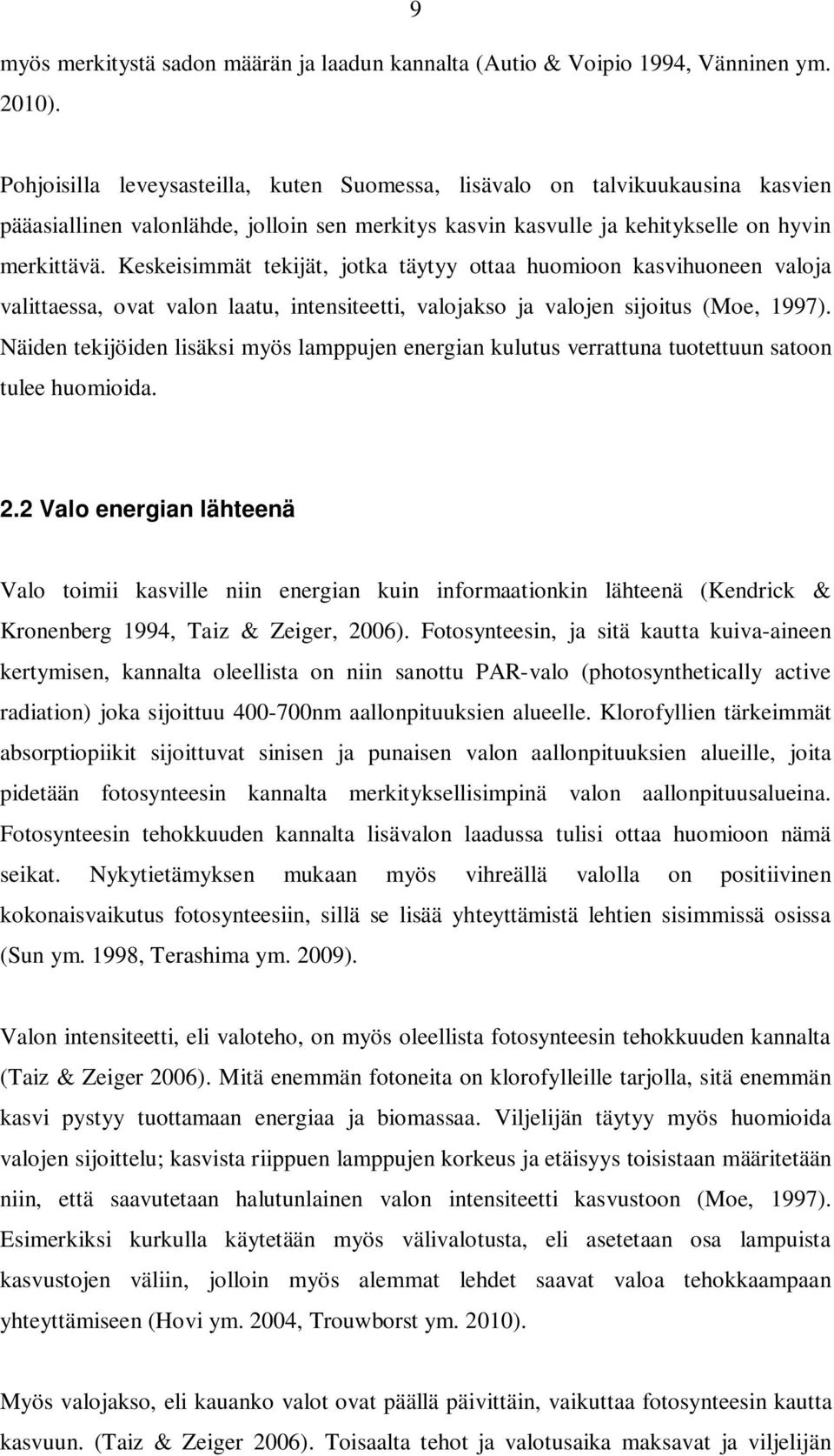 Keskeisimmät tekijät, jotka täytyy ottaa huomioon kasvihuoneen valoja valittaessa, ovat valon laatu, intensiteetti, valojakso ja valojen sijoitus (Moe, 1997).