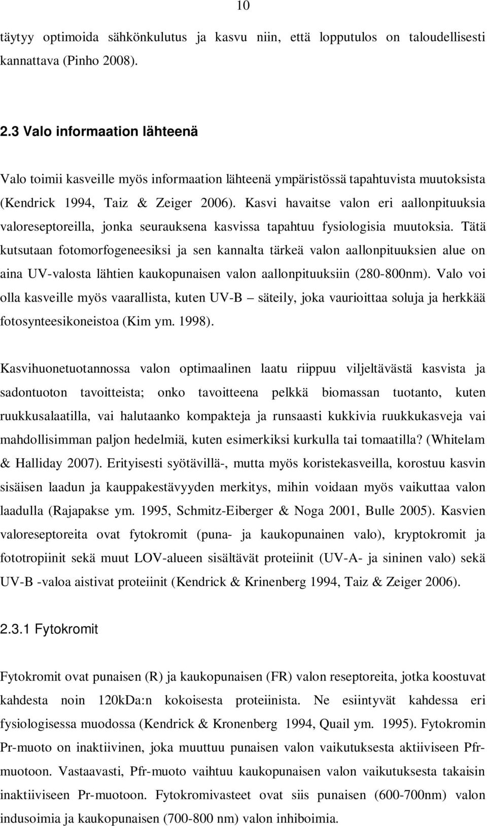 Kasvi havaitse valon eri aallonpituuksia valoreseptoreilla, jonka seurauksena kasvissa tapahtuu fysiologisia muutoksia.