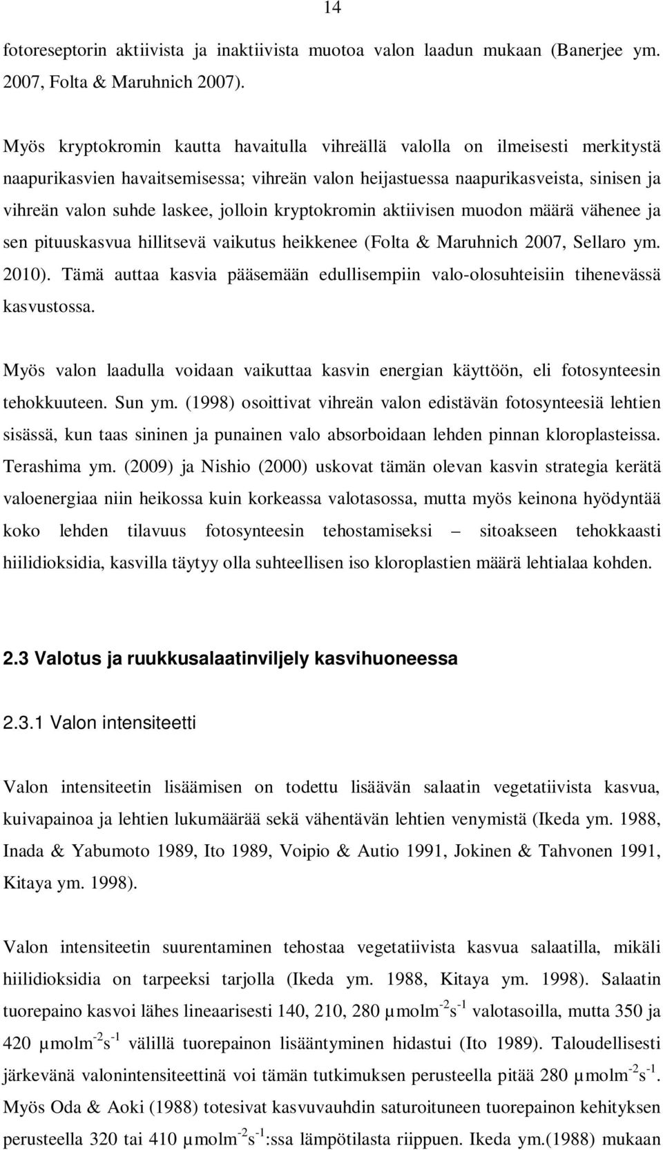 jolloin kryptokromin aktiivisen muodon määrä vähenee ja sen pituuskasvua hillitsevä vaikutus heikkenee (Folta & Maruhnich 2007, Sellaro ym. 2010).