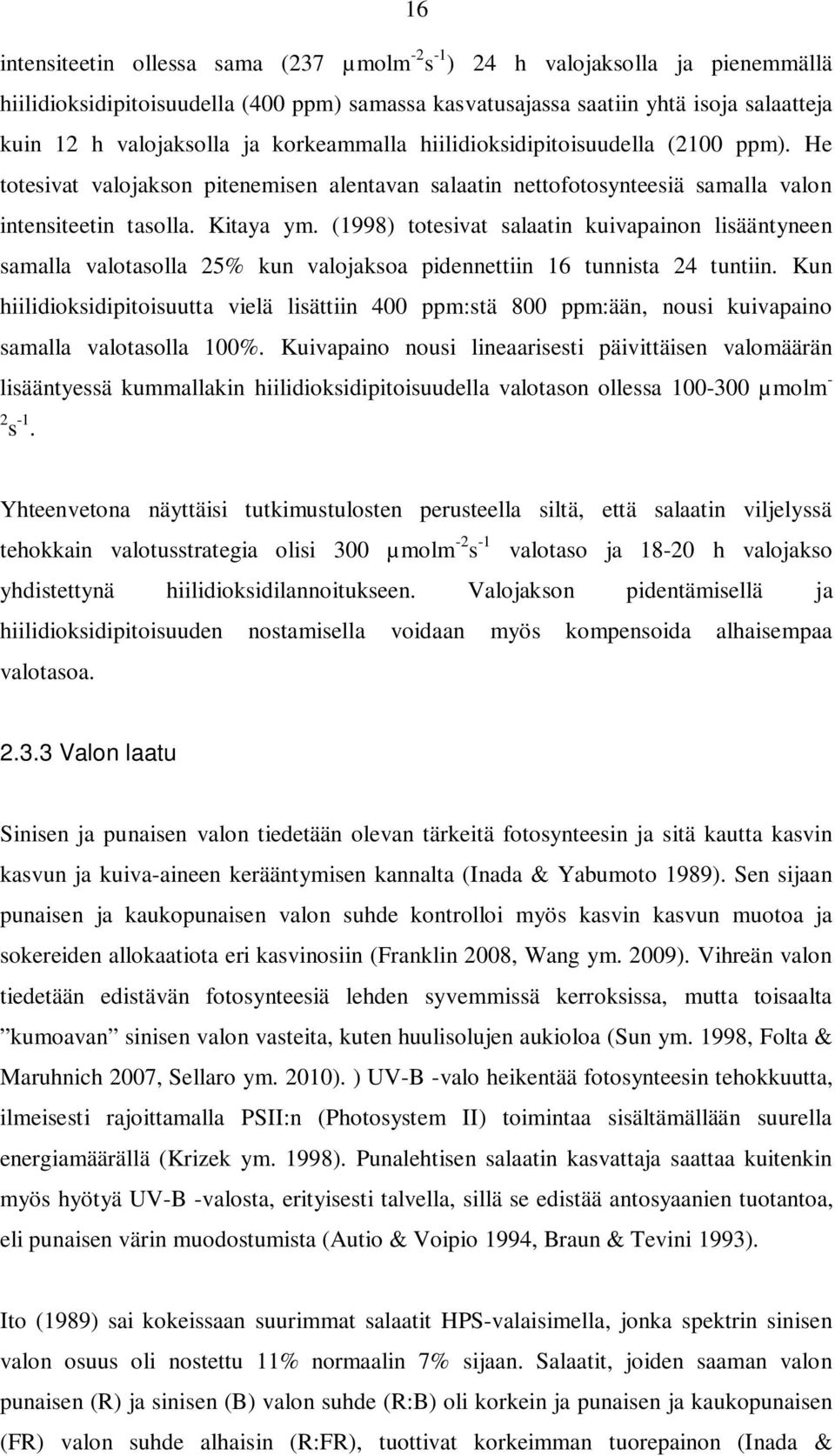(1998) totesivat salaatin kuivapainon lisääntyneen samalla valotasolla 25% kun valojaksoa pidennettiin 16 tunnista 24 tuntiin.