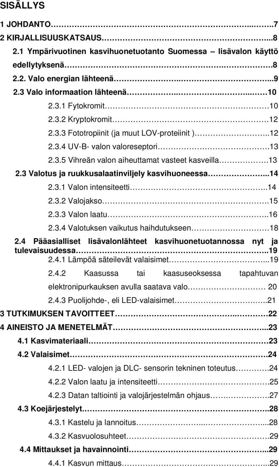 ..14 2.3.1 Valon intensiteetti..14 2.3.2 Valojakso.15 2.3.3 Valon laatu..16 2.3.4 Valotuksen vaikutus haihdutukseen 18 2.4 Pääasialliset lisävalonlähteet kasvihuonetuotannossa nyt ja tulevaisuudessa.