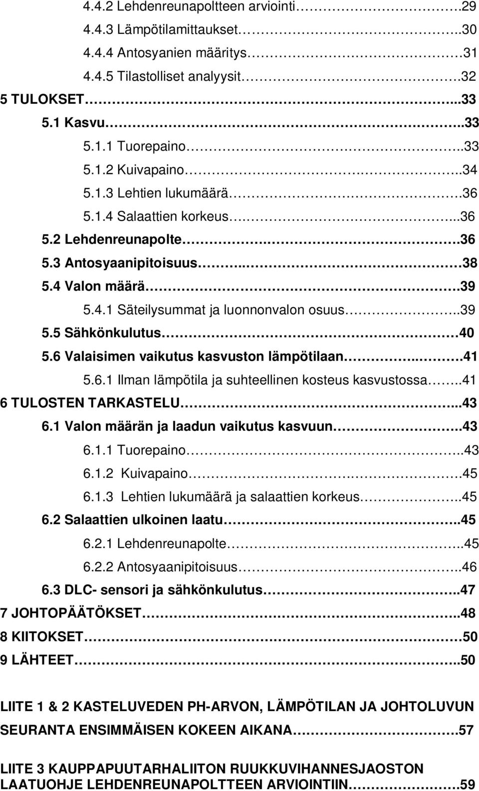 6 Valaisimen vaikutus kasvuston lämpötilaan...41 5.6.1 Ilman lämpötila ja suhteellinen kosteus kasvustossa..41 6 TULOSTEN TARKASTELU...43 6.1 Valon määrän ja laadun vaikutus kasvuun..43 6.1.1 Tuorepaino.