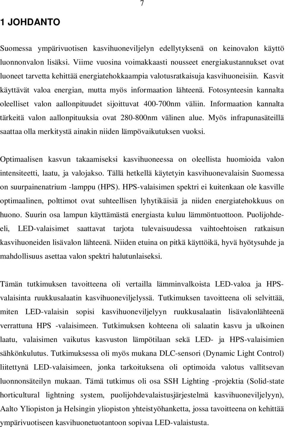 Kasvit käyttävät valoa energian, mutta myös informaation lähteenä. Fotosynteesin kannalta oleelliset valon aallonpituudet sijoittuvat 400-700nm väliin.