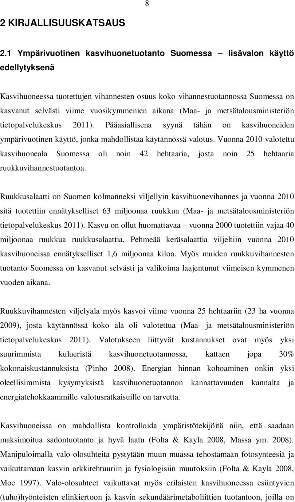 aikana (Maa- ja metsätalousministeriön tietopalvelukeskus 2011). Pääasiallisena syynä tähän on kasvihuoneiden ympärivuotinen käyttö, jonka mahdollistaa käytännössä valotus.