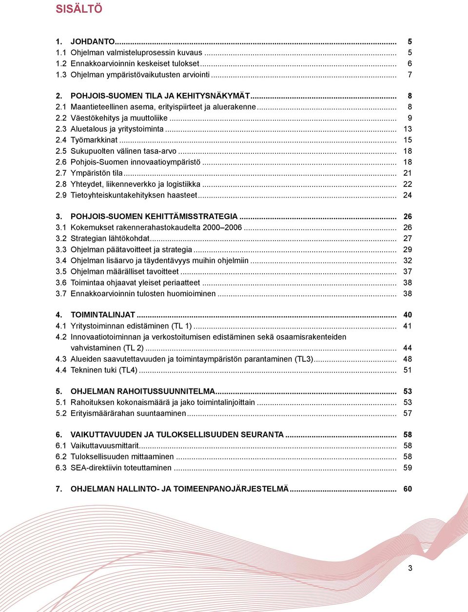 4 Työmarkkinat... 15 2.5 Sukupuolten välinen tasa-arvo... 18 2.6 Pohjois-Suomen innovaatioympäristö... 18 2.7 Ympäristön tila... 21 2.8 Yhteydet, liikenneverkko ja logistiikka... 22 2.