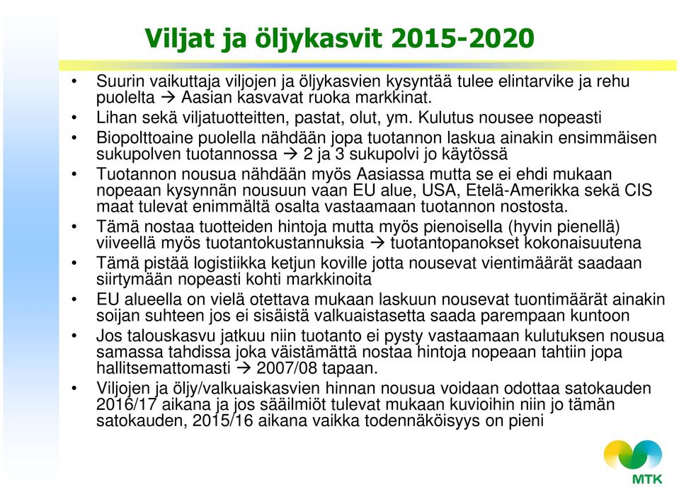 ehdi mukaan nopeaan kysynnän nousuun vaan EU alue, USA, Etelä-Amerikka sekä CIS maat tulevat enimmältä osalta vastaamaan tuotannon nostosta.