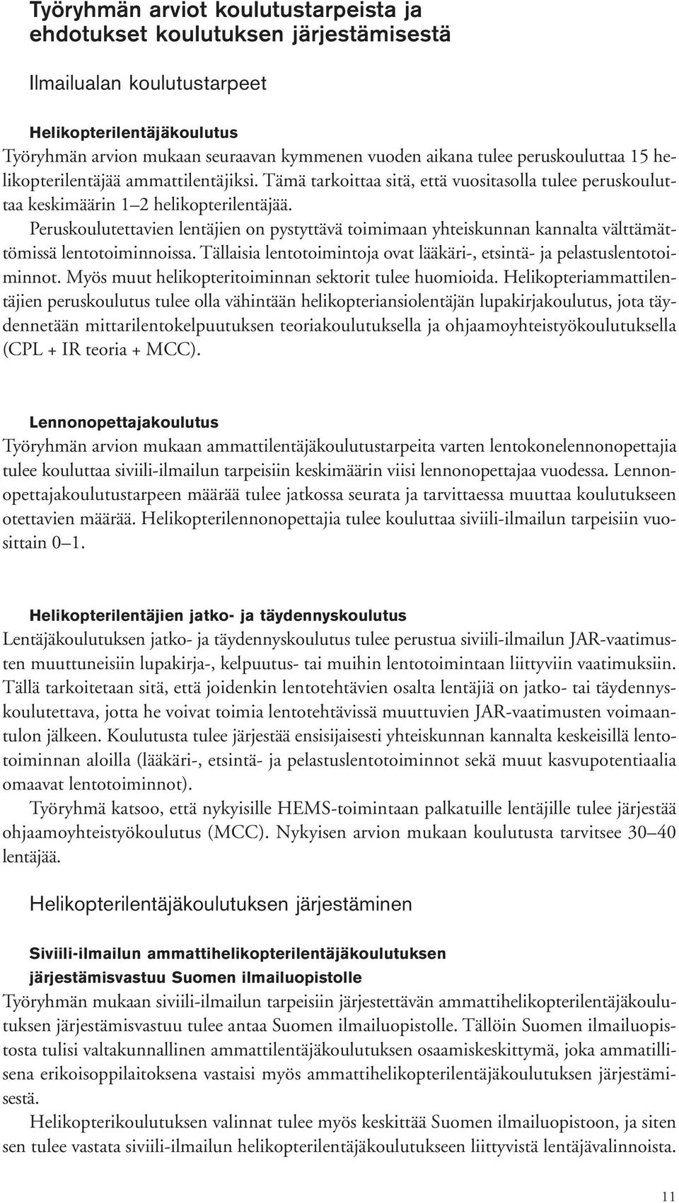 Peruskoulutettavien lentäjien on pystyttävä toimimaan yhteiskunnan kannalta välttämättömissä lentotoiminnoissa. Tällaisia lentotoimintoja ovat lääkäri-, etsintä- ja pelastuslentotoiminnot.