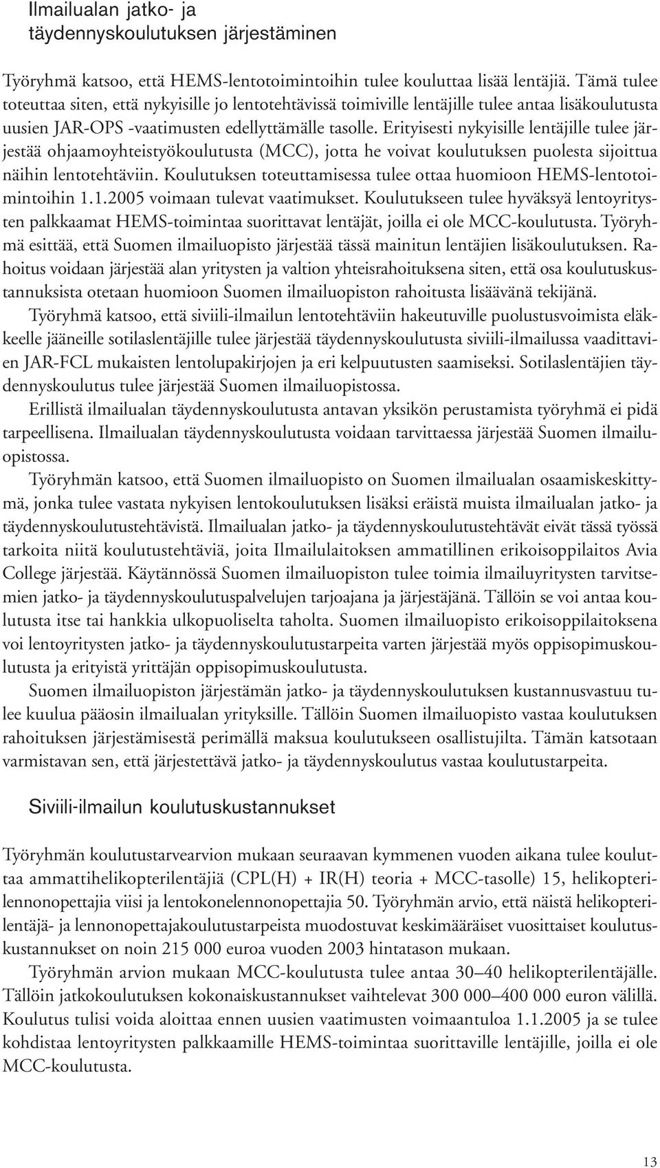 Erityisesti nykyisille lentäjille tulee järjestää ohjaamoyhteistyökoulutusta (MCC), jotta he voivat koulutuksen puolesta sijoittua näihin lentotehtäviin.