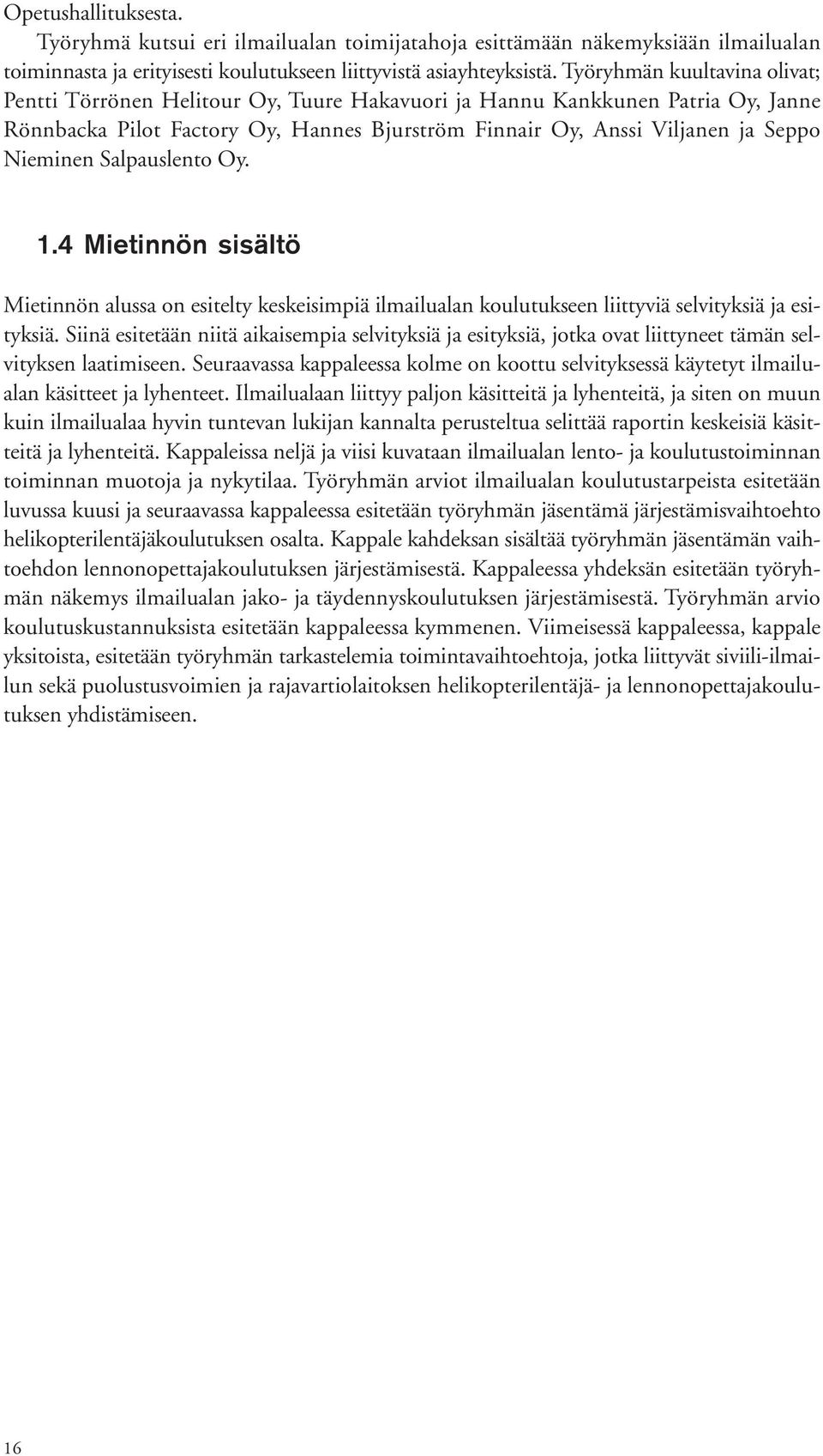 Salpauslento Oy. 1.4 Mietinnön sisältö Mietinnön alussa on esitelty keskeisimpiä ilmailualan koulutukseen liittyviä selvityksiä ja esityksiä.