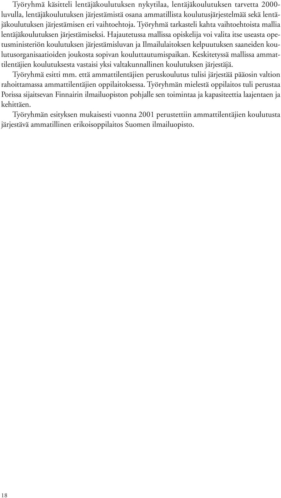 Hajautetussa mallissa opiskelija voi valita itse useasta opetusministeriön koulutuksen järjestämisluvan ja Ilmailulaitoksen kelpuutuksen saaneiden koulutusorganisaatioiden joukosta sopivan