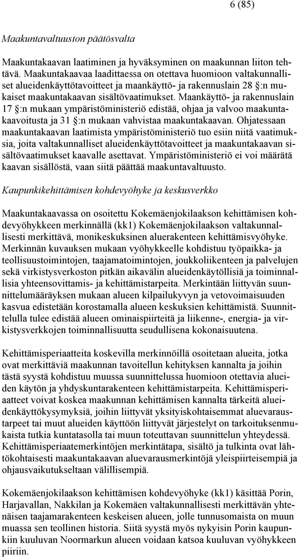 Maankäyttö- ja rakennuslain 17 :n mukaan ympäristöministeriö edistää, ohjaa ja valvoo maakuntakaavoitusta ja 31 :n mukaan vahvistaa maakuntakaavan.