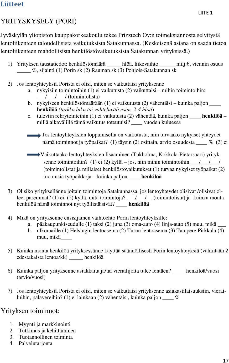 , viennin osuus %, sijainti (1) Porin sk (2) Rauman sk (3) Pohjois-Satakunnan sk 2) Jos lentoyhteyksiä Porista ei olisi, miten se vaikuttaisi yrityksenne a.
