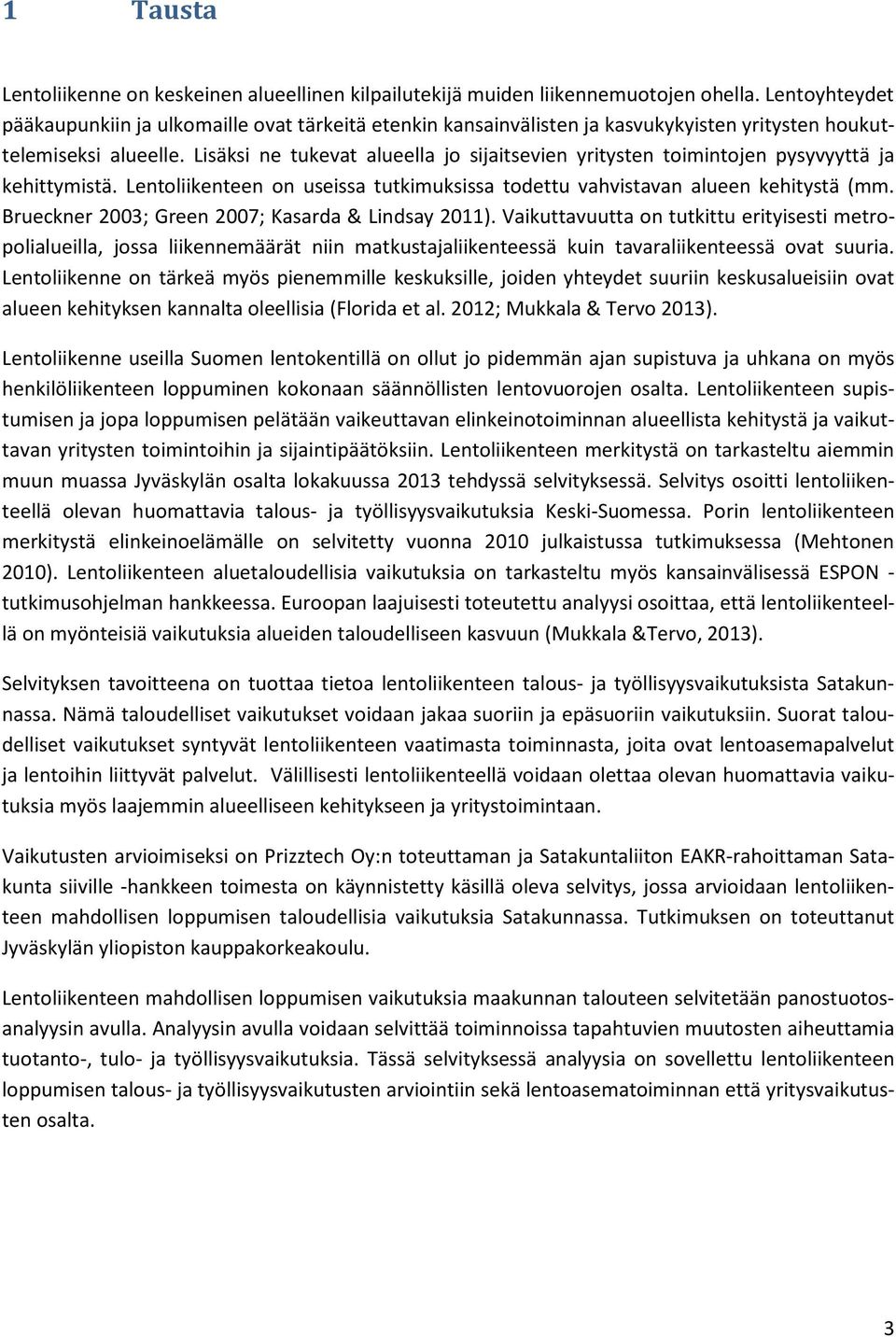 Lisäksi ne tukevat alueella jo sijaitsevien yritysten toimintojen pysyvyyttä ja kehittymistä. Lentoliikenteen on useissa tutkimuksissa todettu vahvistavan alueen kehitystä (mm.