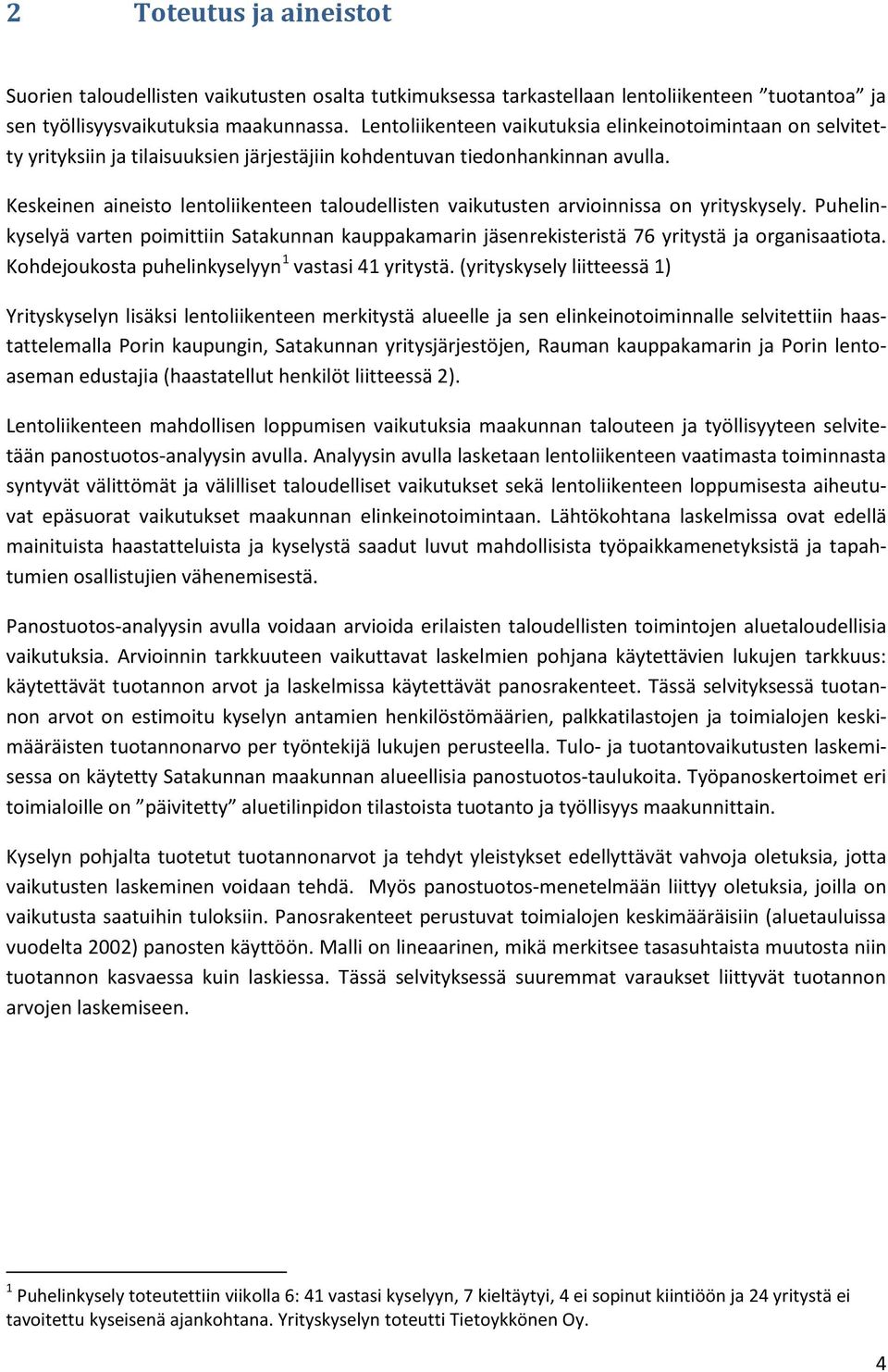 Keskeinen aineisto lentoliikenteen taloudellisten vaikutusten arvioinnissa on yrityskysely. Puhelinkyselyä varten poimittiin Satakunnan kauppakamarin jäsenrekisteristä 76 yritystä ja organisaatiota.