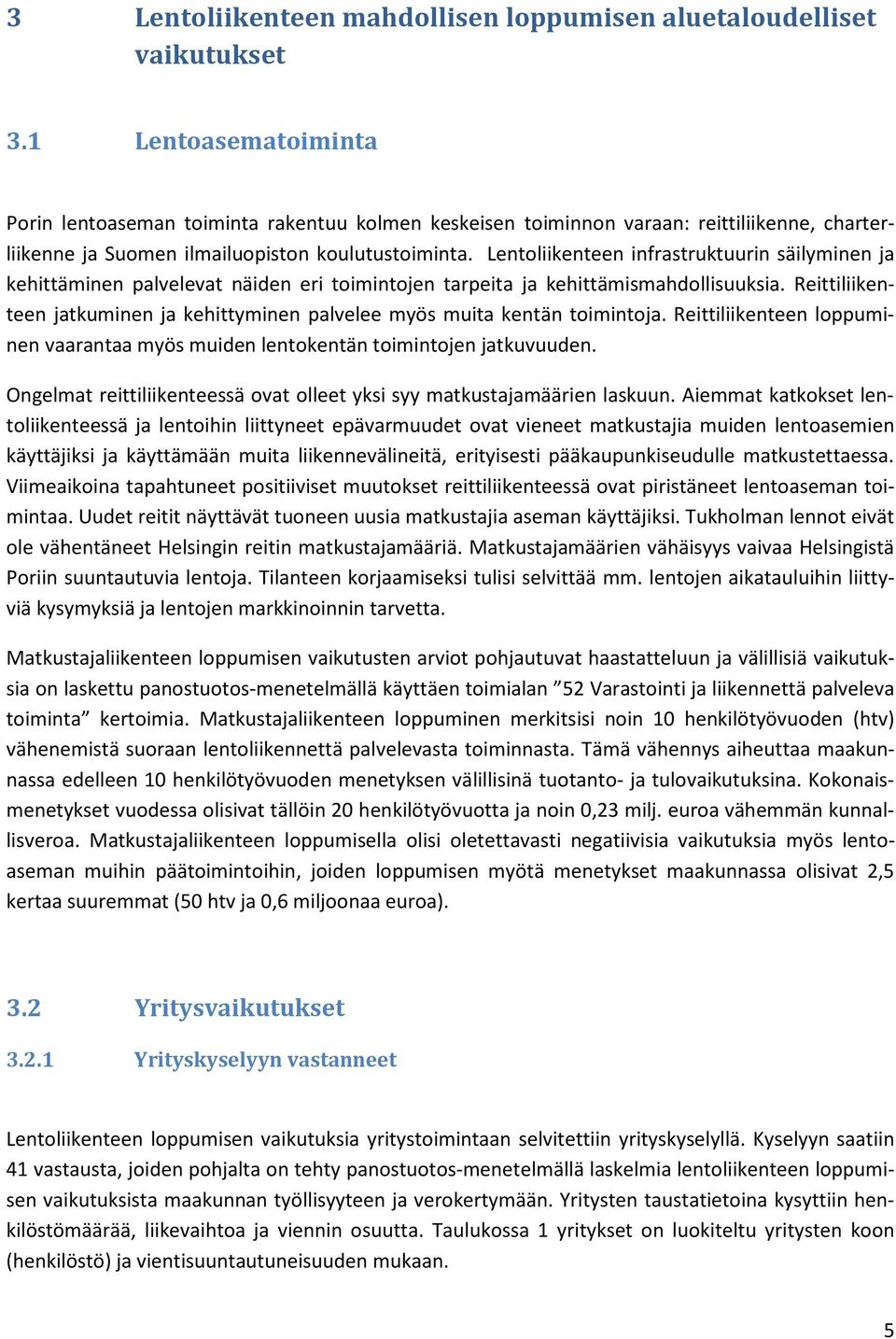 Lentoliikenteen infrastruktuurin säilyminen ja kehittäminen palvelevat näiden eri toimintojen tarpeita ja kehittämismahdollisuuksia.