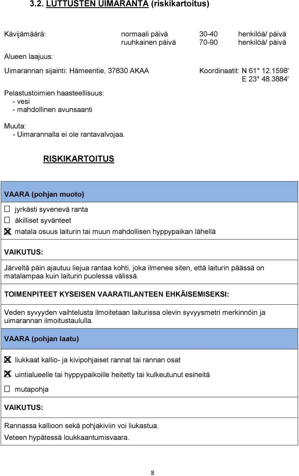 RISKIKARTOITUS VAARA (pohjan muoto) jyrkästi syvenevä ranta äkilliset syvänteet matala osuus laiturin tai muun mahdollisen hyppypaikan lähellä Järveltä päin ajautuu liejua rantaa kohti, joka ilmenee