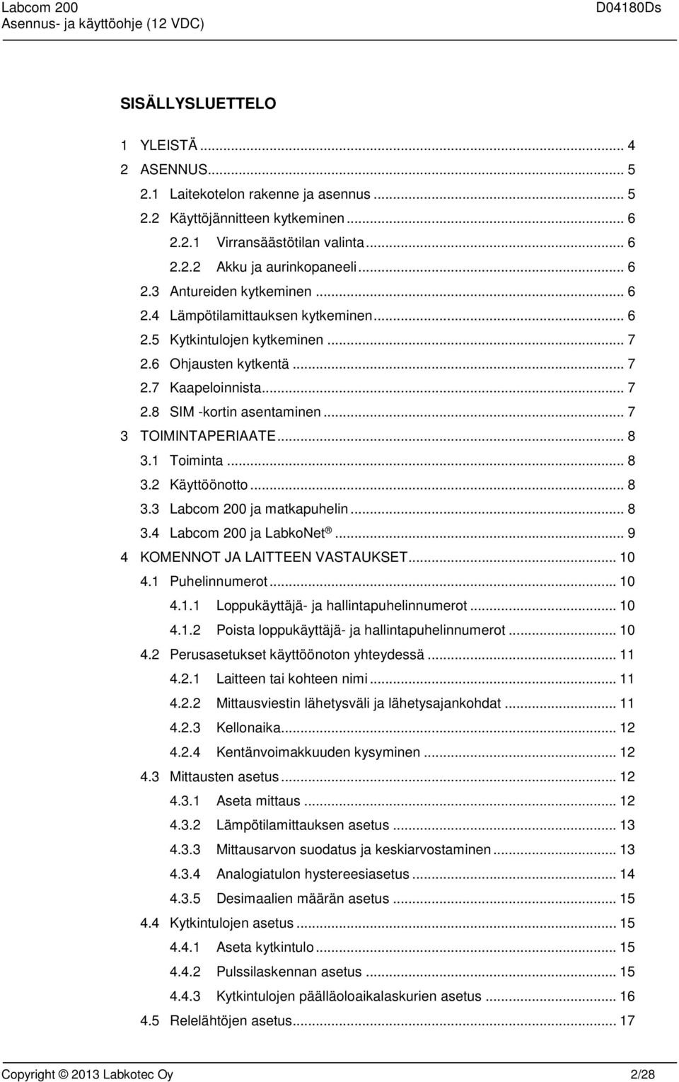 1 Toiminta... 8 3.2 Käyttöönotto... 8 3.3 Labcom 200 ja matkapuhelin... 8 3.4 Labcom 200 ja LabkoNet... 9 4 KOMENNOT JA LAITTEEN VASTAUKSET... 10 4.1 Puhelinnumerot... 10 4.1.1 Loppukäyttäjä- ja hallintapuhelinnumerot.