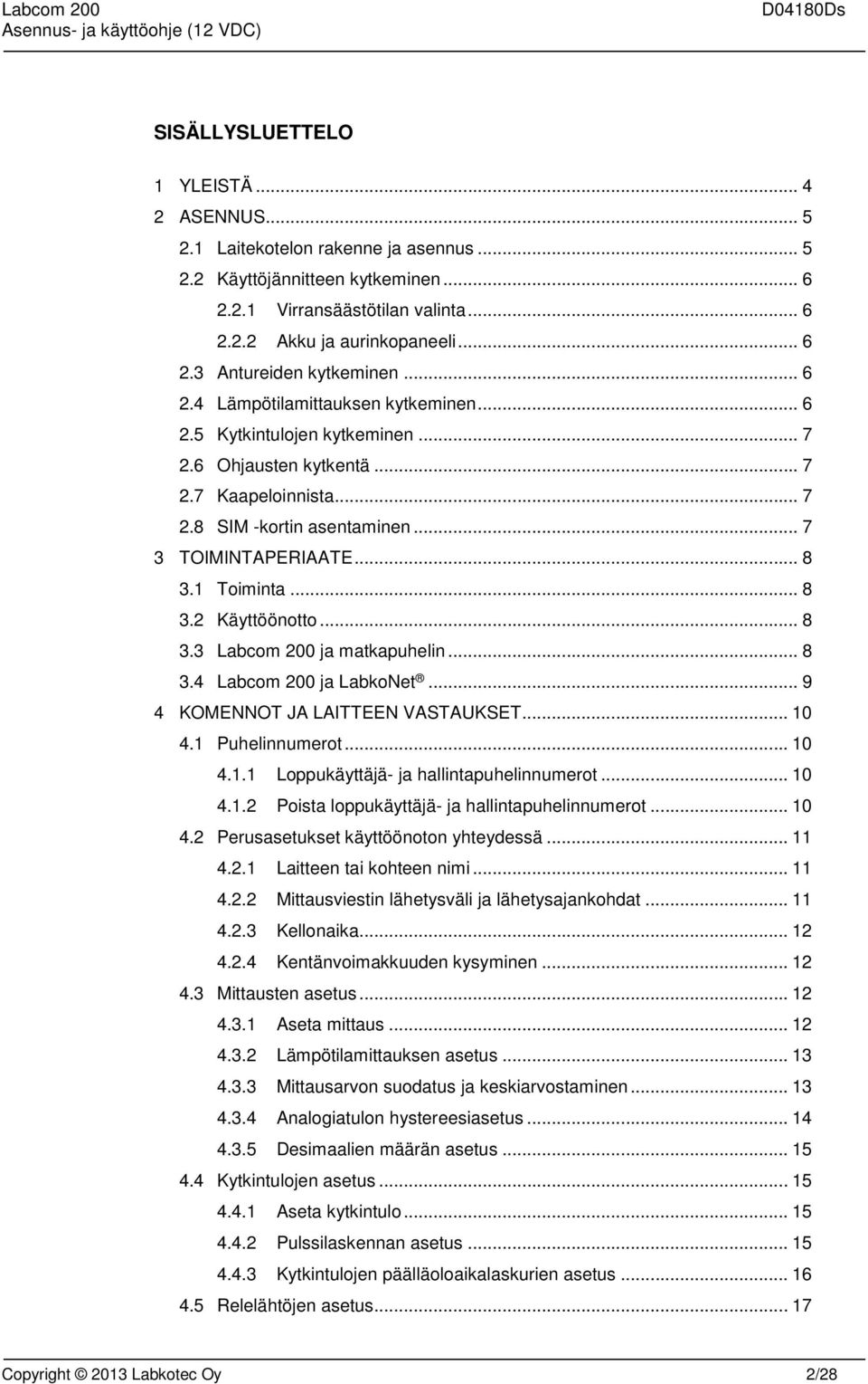 1 Toiminta... 8 3.2 Käyttöönotto... 8 3.3 Labcom 200 ja matkapuhelin... 8 3.4 Labcom 200 ja LabkoNet... 9 4 KOMENNOT JA LAITTEEN VASTAUKSET... 10 4.1 Puhelinnumerot... 10 4.1.1 Loppukäyttäjä- ja hallintapuhelinnumerot.