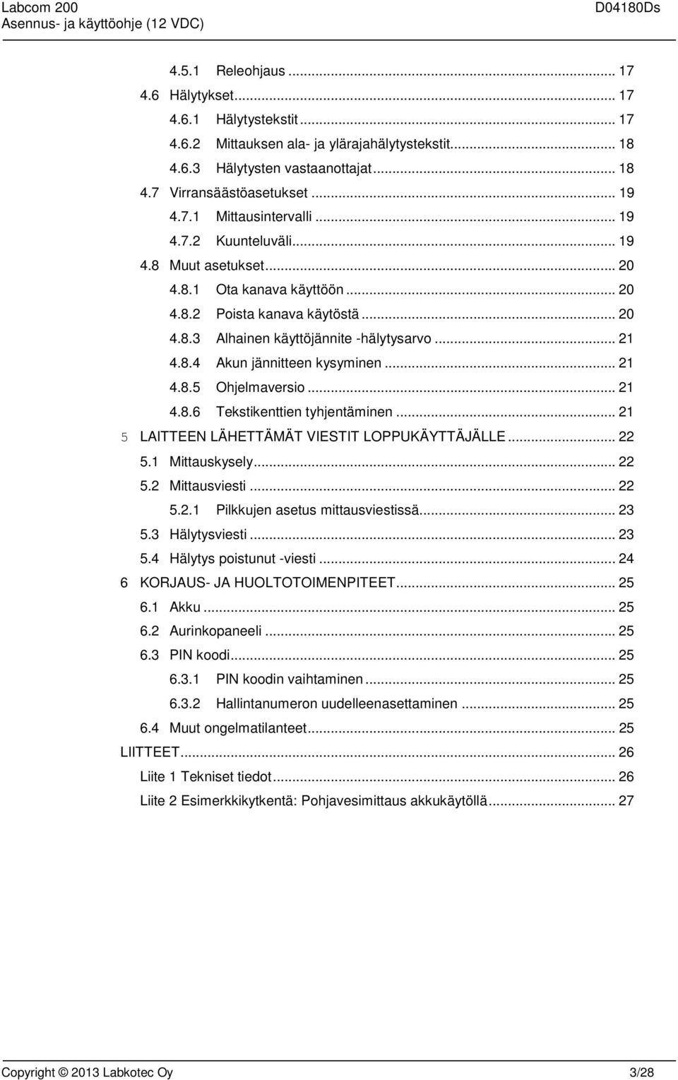 .. 21 4.8.5 Ohjelmaversio... 21 4.8.6 Tekstikenttien tyhjentäminen... 21 5 LAITTEEN LÄHETTÄMÄT VIESTIT LOPPUKÄYTTÄJÄLLE... 22 5.1 Mittauskysely... 22 5.2 Mittausviesti... 22 5.2.1 Pilkkujen asetus mittausviestissä.