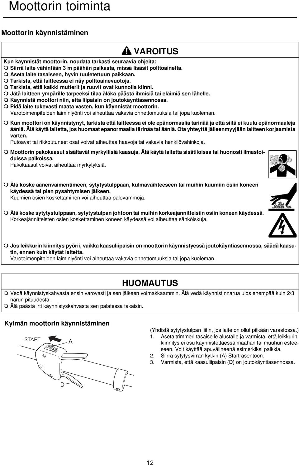 Jätä laitteen ympärille tarpeeksi tilaa äläkä päästä ihmisiä tai eläimiä sen lähelle. Käynnistä moottori niin, että liipaisin on joutokäyntiasennossa.