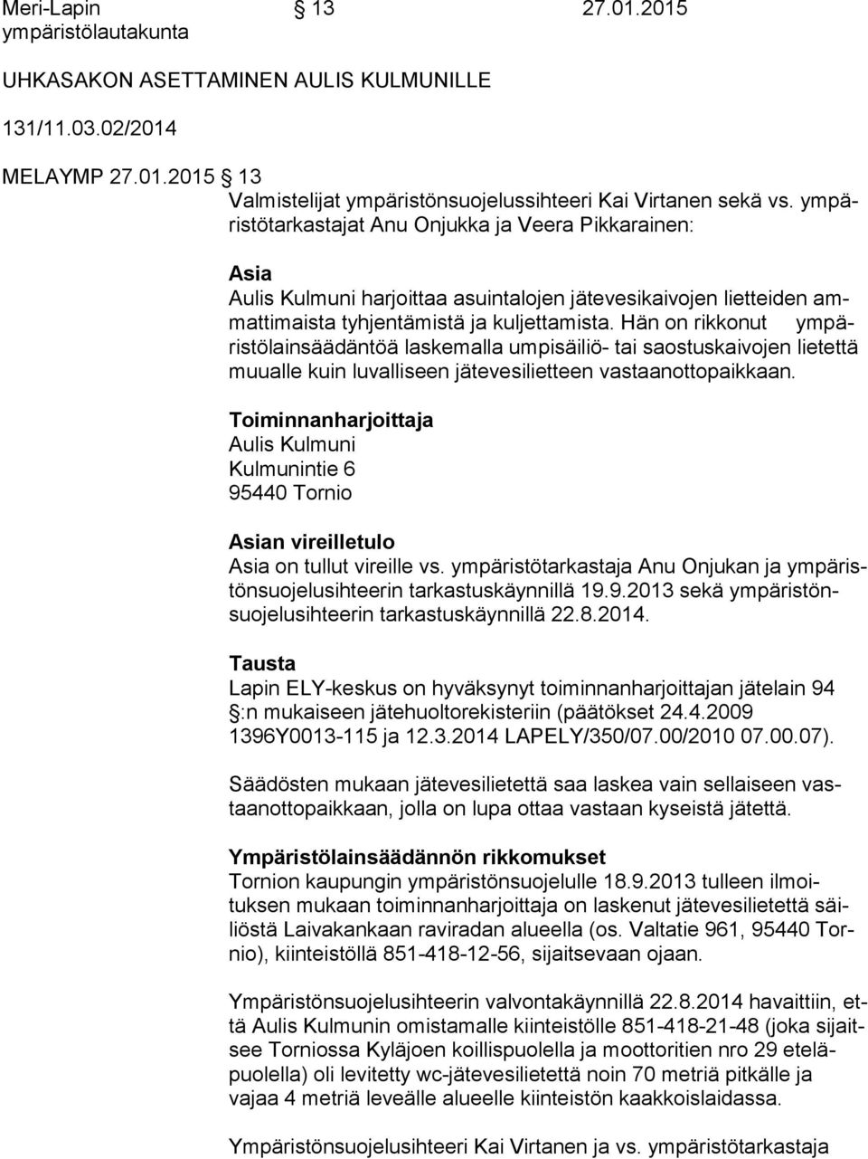 Hän on rik ko nut ym päris tö lain sää dän töä las ke mal la umpisäiliö- tai saos tus kai vo jen lie tettä muu alle kuin lu val li seen jäte vesi liet teen vas taan otto paik kaan.