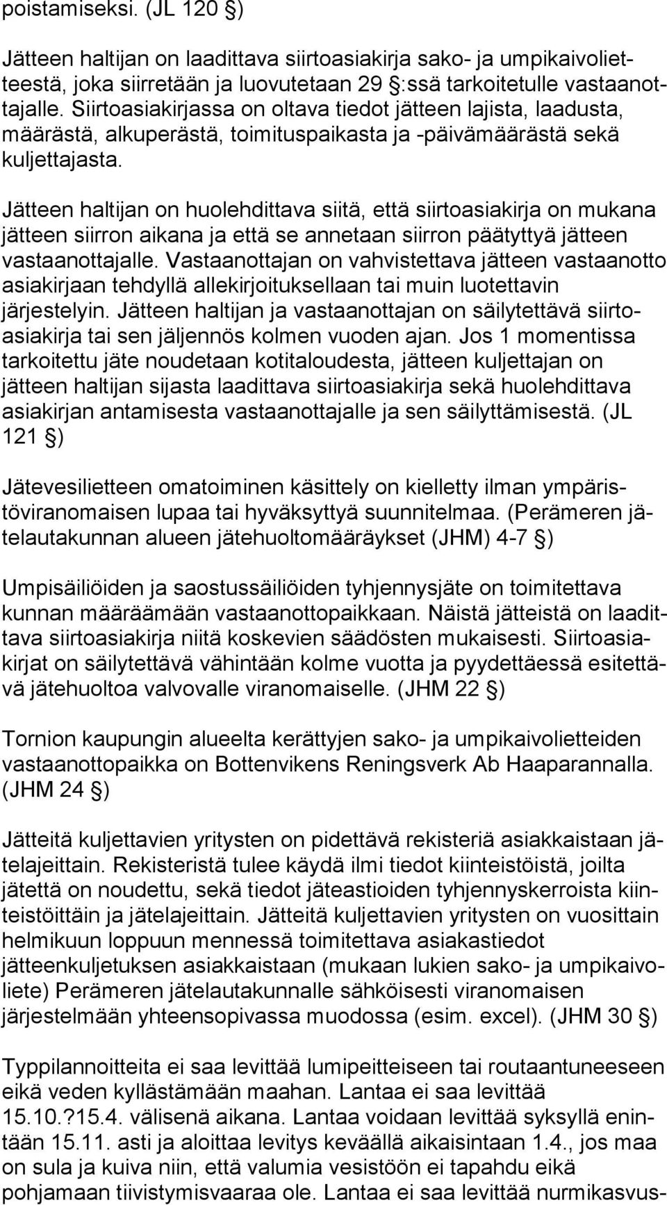 Jätteen haltijan on huolehdittava siitä, että siirtoasiakirja on mu ka na jätteen siirron aikana ja että se annetaan siirron päätyttyä jät teen vastaanottajalle.
