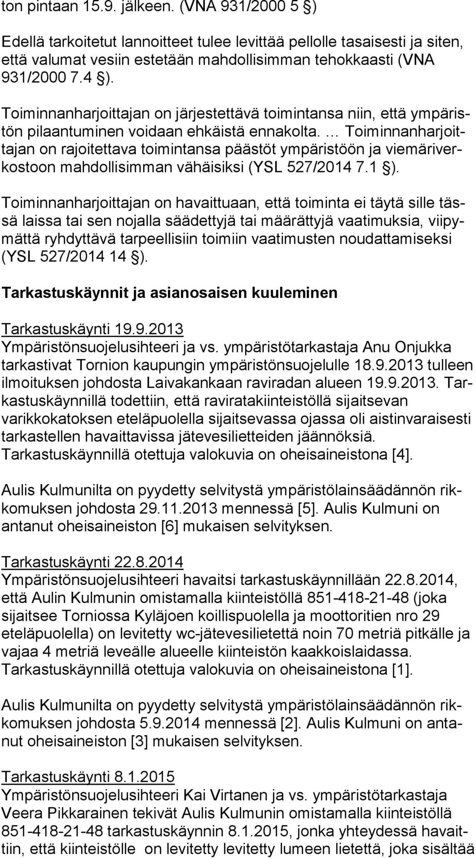 Toi min nan har joitta jan on rajoitettava toimintansa päästöt ympäristöön ja vie mä ri verkos toon mahdollisimman vähäisiksi (YSL 527/2014 7.1 ).