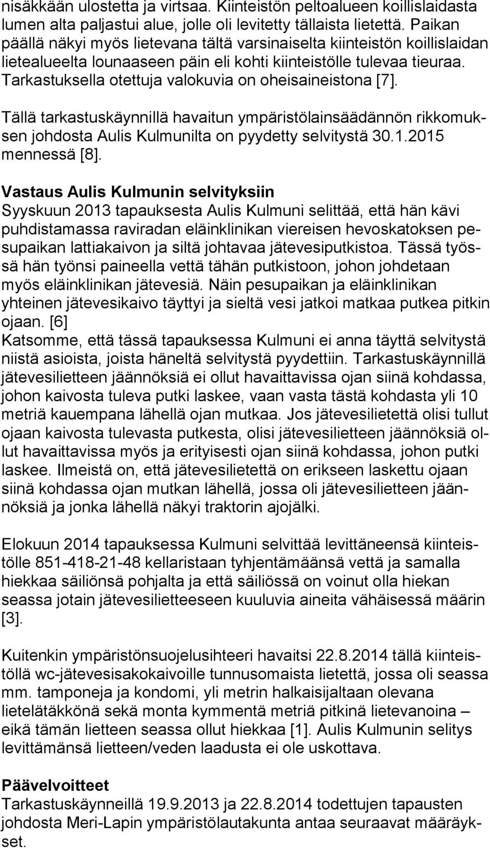 Tarkastuksella otettuja valokuvia on oheis ai neis to na [7]. Tällä tarkastuskäynnillä havaitun ympäristölainsäädännön rik ko muksen johdosta Aulis Kulmunilta on pyydetty selvitystä 30.1.