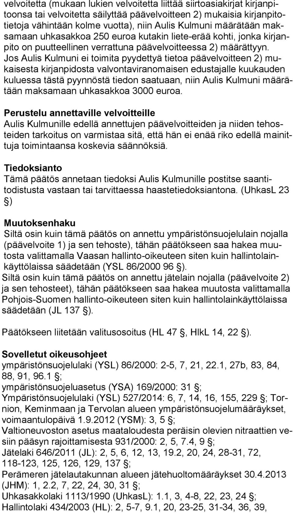 Jos Aulis Kulmuni ei toimita pyydettyä tietoa päävelvoitteen 2) mukai ses ta kirjanpidosta valvontaviranomaisen edustajalle kuu kau den kuluessa tästä pyynnöstä tiedon saatuaan, niin Aulis Kul mu ni