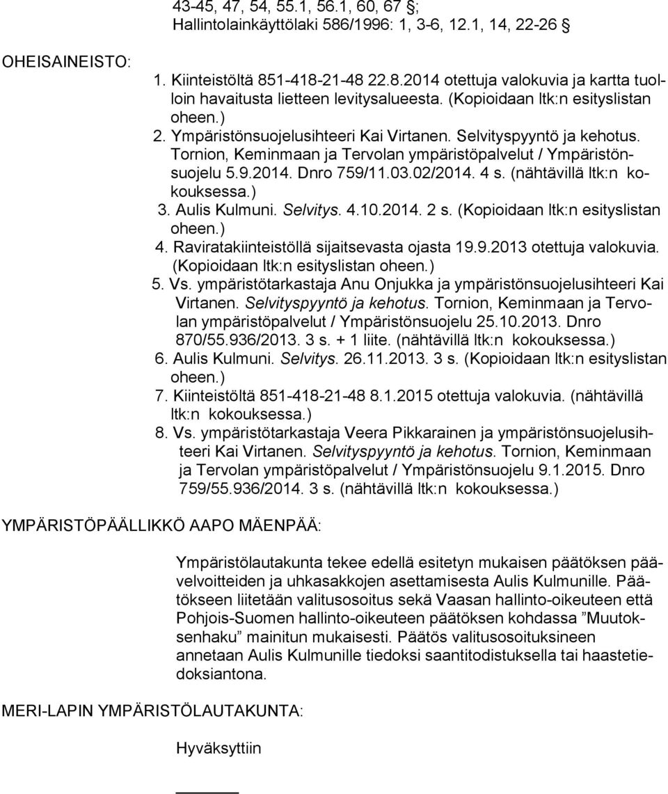 Dnro 759/11.03.02/2014. 4 s. (nähtävillä ltk:n kokouk ses sa.) 3. Aulis Kul muni. Selvitys. 4.10.2014. 2 s. (Kopioidaan ltk:n esi tys lis tan oheen.) 4. Raviratakiinteistöllä sijaitsevasta ojasta 19.